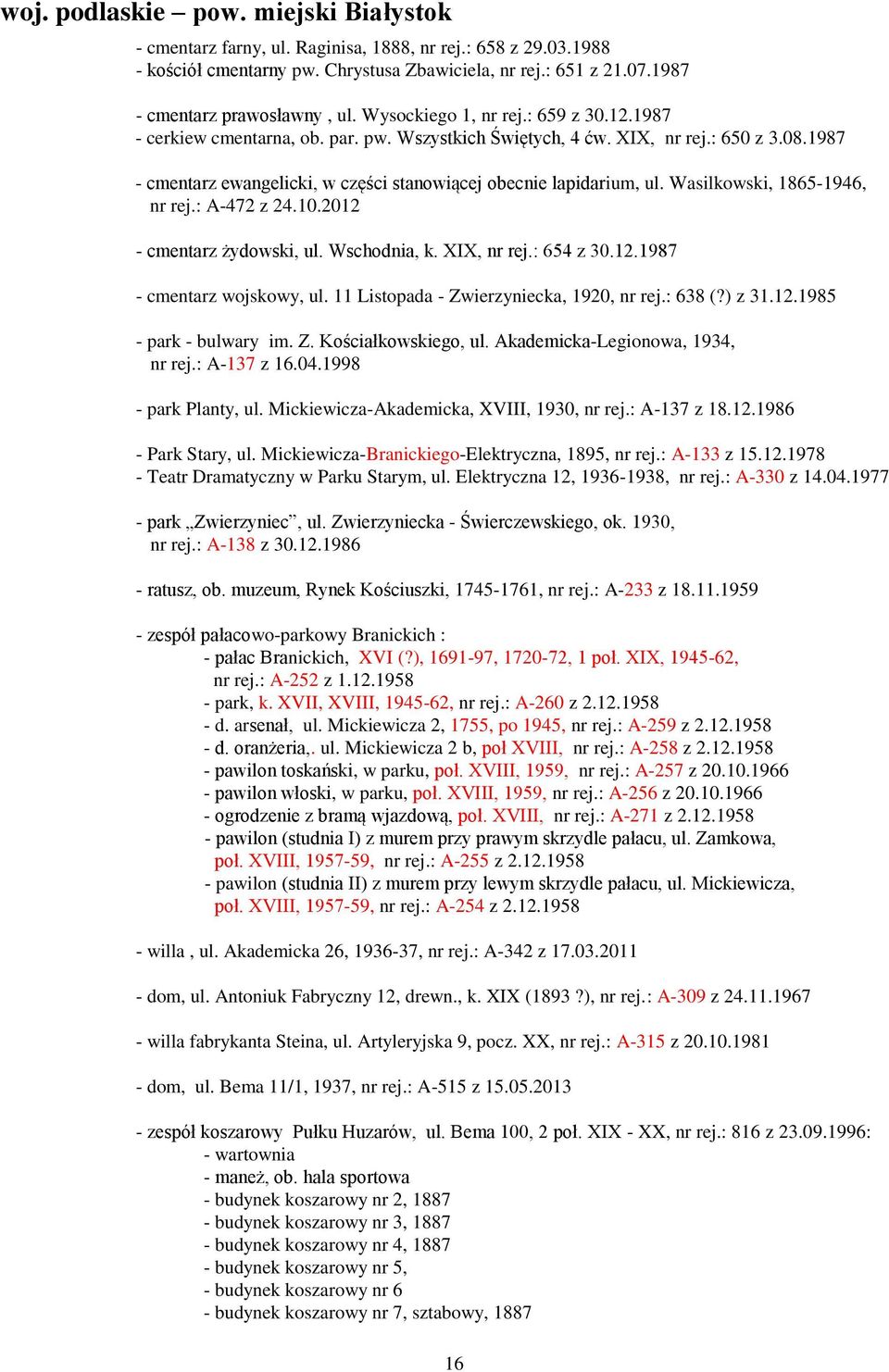 1987 - cmentarz ewangelicki, w części stanowiącej obecnie lapidarium, ul. Wasilkowski, 1865-1946, nr rej.: A-472 z 24.10.2012 - cmentarz żydowski, ul. Wschodnia, k. XIX, nr rej.: 654 z 30.12.1987 - cmentarz wojskowy, ul.