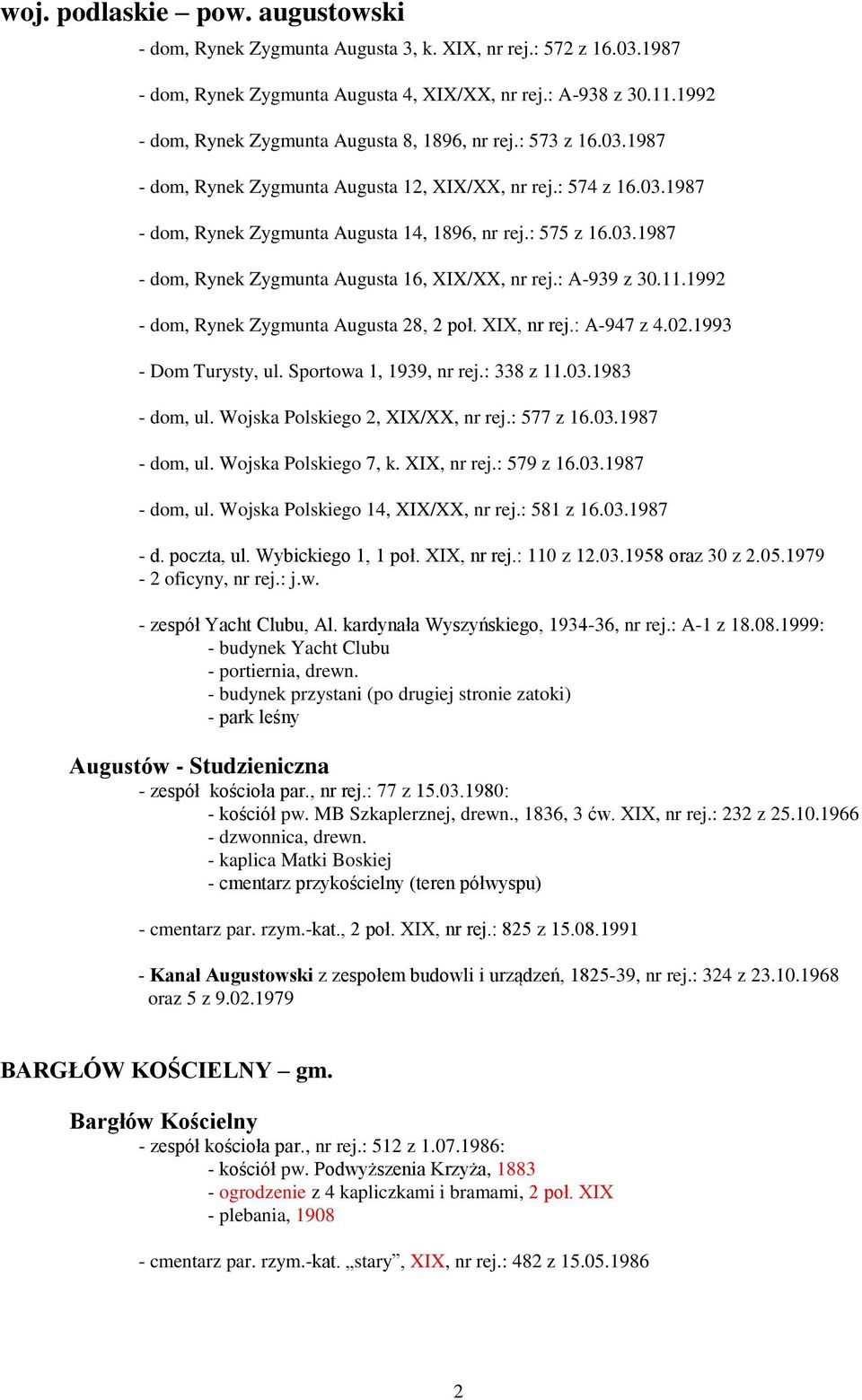 : A-939 z 30.11.1992 - dom, Rynek Zygmunta Augusta 28, 2 poł. XIX, nr rej.: A-947 z 4.02.1993 - Dom Turysty, ul. Sportowa 1, 1939, nr rej.: 338 z 11.03.1983 - dom, ul.