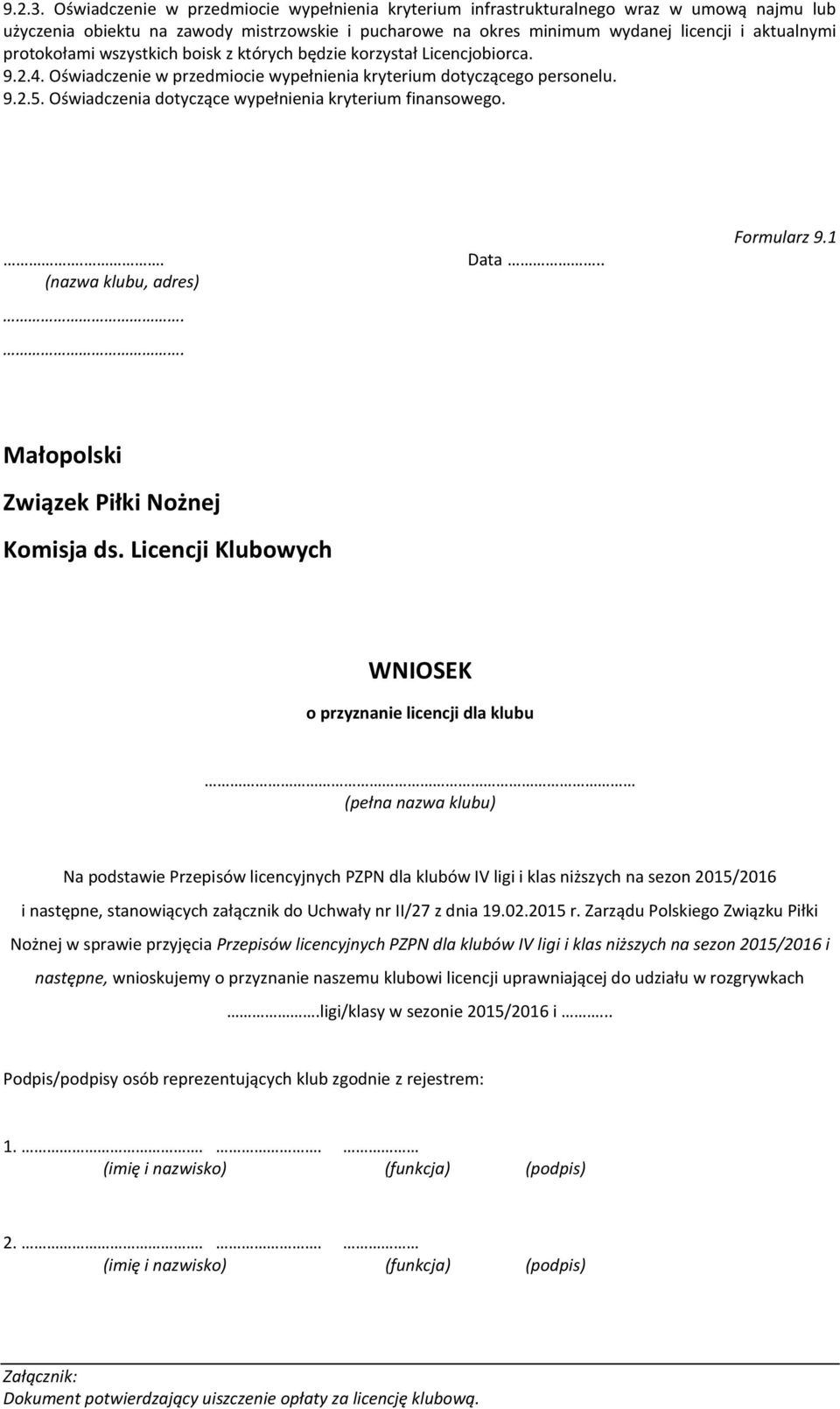 wszystkich boisk z których będzie korzystał Licencjobiorca. 9.2.4. Oświadcze w przedmiocie wypełnia kryterium dotyczącego personelu. 9.2.5. Oświadczenia dotyczące wypełnia kryterium finansowego.