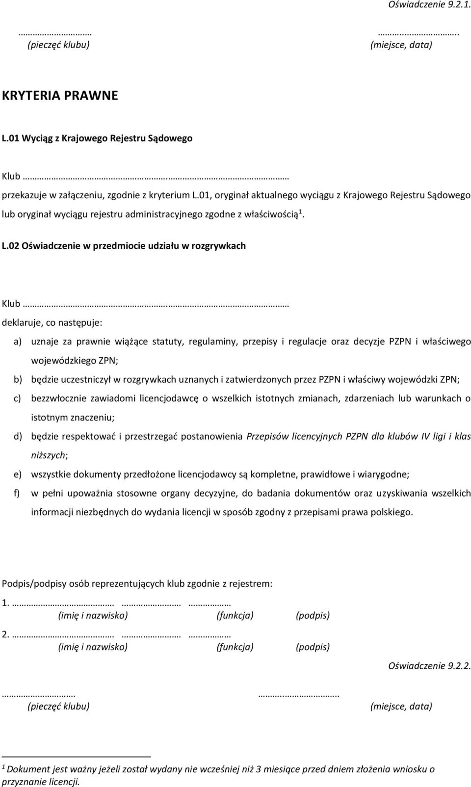 deklaruje, co następuje: a) uznaje za praw wiążące statuty, regulaminy, przepisy i regulacje oraz decyzje PZPN i właściwego wojewódzkiego ZPN; b) będzie uczestniczył w rozgrywkach uznanych i