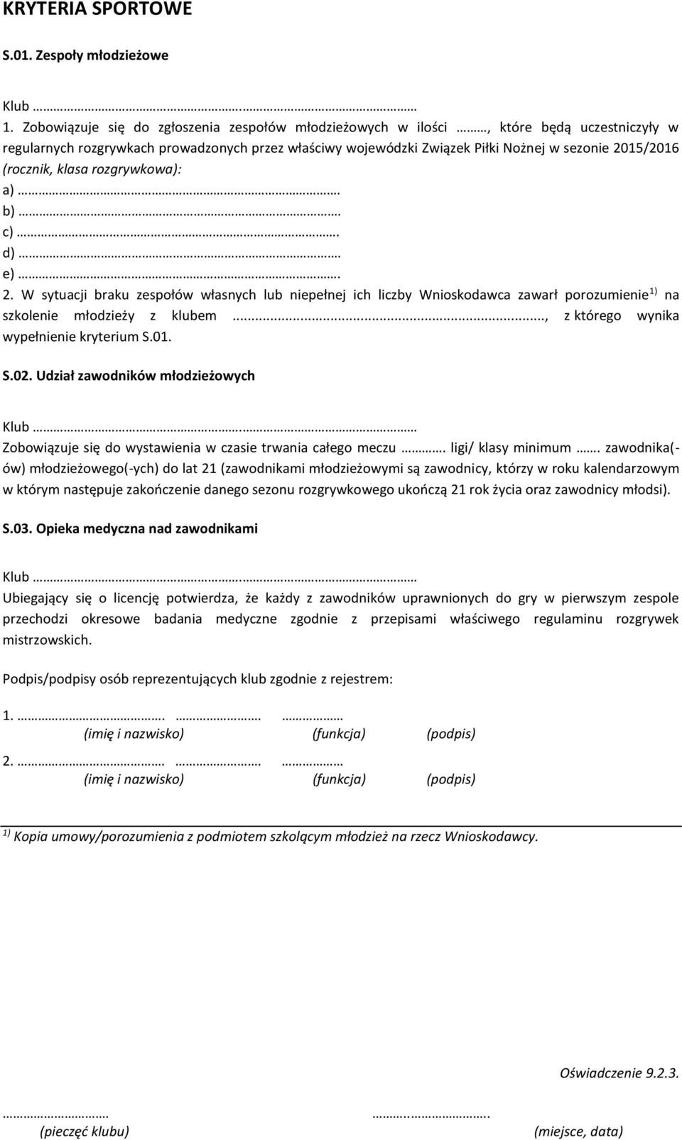 (rocznik, klasa rozgrywkowa): a). b). c). d). e). 2. W sytuacji braku zespołów własnych lub pełnej ich liczby Wnioskodawca zawarł porozumie 1) na szkole młodzieży z klubem.