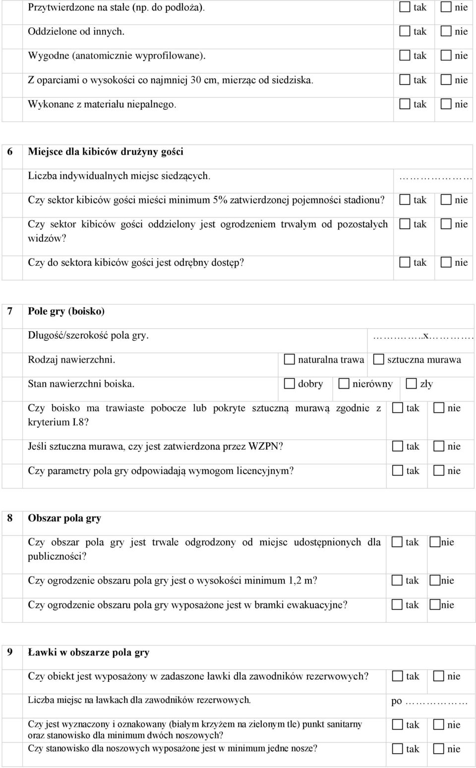 Czy sektor kibiców gości oddzielony jest ogrodzem trwałym od pozostałych widzów? Czy do sektora kibiców gości jest odrębny dostęp? 7 Pole gry (boisko) Długość/szerokość pola gry....x.