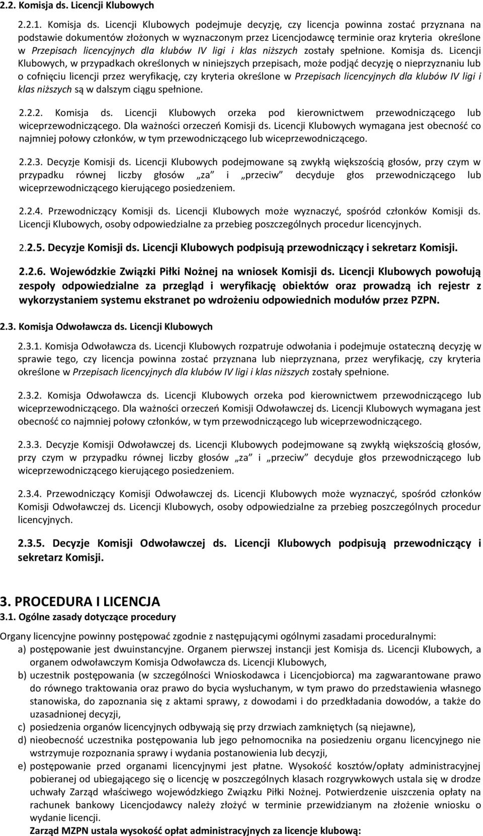 Licencji Klubowych podejmuje decyzję, czy licencja powinna zostać przyznana na podstawie dokumentów złożonych w wyznaczonym przez Licencjodawcę termi oraz kryteria określone w Przepisach licencyjnych