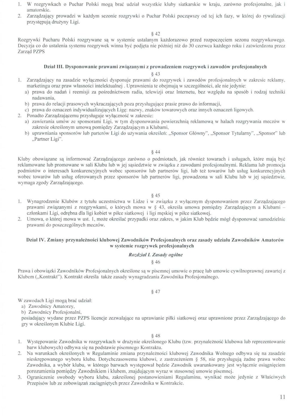 42 Rozgrywki Pucharu Polski rozgrywane są w systemie ustalanym każdorazowo przed rozpoczęciem sezonu rozgrywkowego.