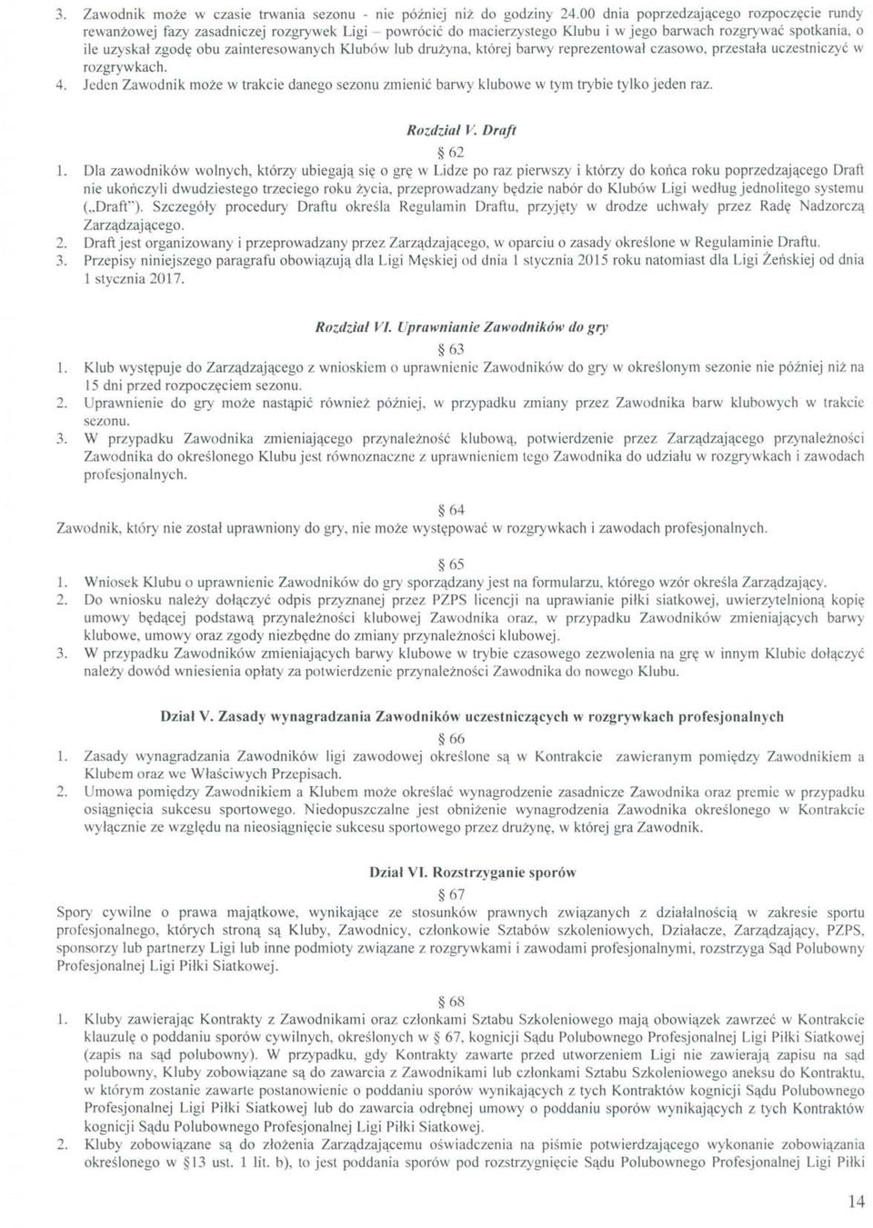 Klubów lub drużyna, której barwy reprezentował czasowo, przestała uczestniczyć w rozgrywkach. 4. Jeden Zawodnik może w trakcie danego sezonu zmienić barwy klubowe w tym trybie tylko jeden raz.