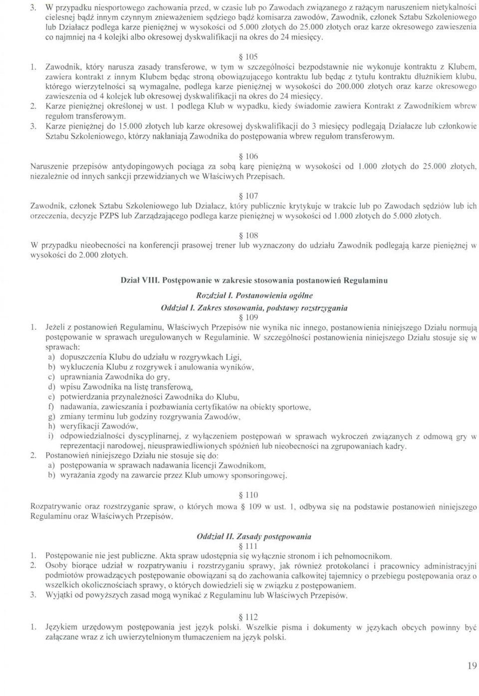 000 złotych oraz karze okresowego zawieszenia co najmniej na 4 kolejki albo okresowej dyskwalifikacji na okres do 24 miesięcy. 105 1.