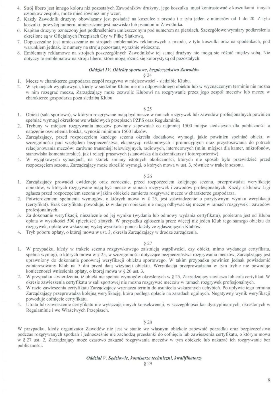 Kapitan drużyny oznaczony jest podkreśleniem umieszczonym pod numerem na piersiach. Szczegółowe wymiary podkreślenia określone są w OficjaLnych Przepisach Gry w Piłkę Siatkową. 7.