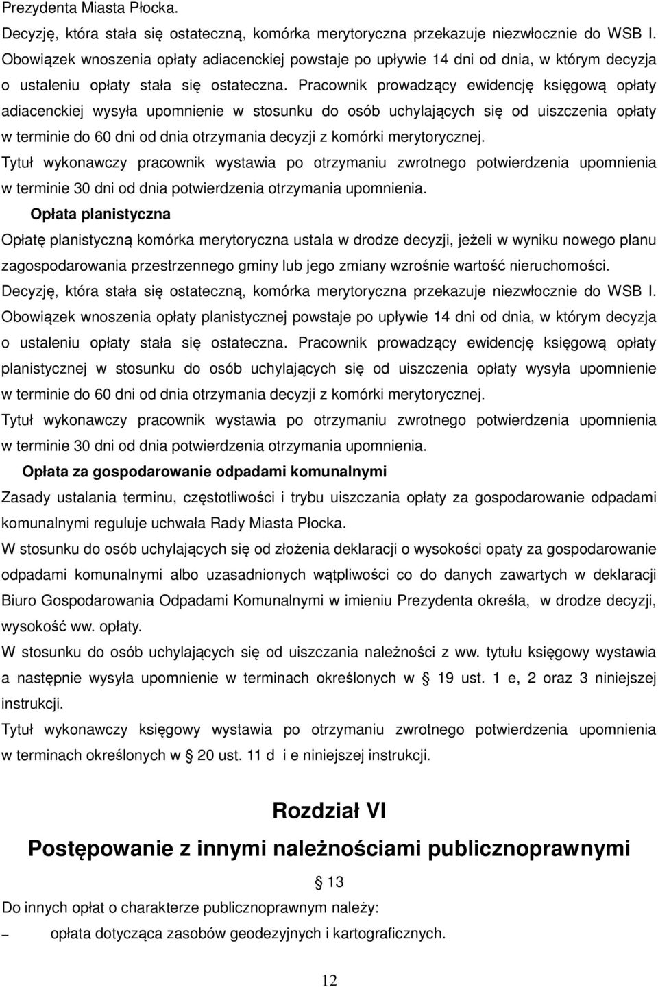 Pracownik prowadzący ewidencję księgową opłaty adiacenckiej wysyła upomnienie w stosunku do osób uchylających się od uiszczenia opłaty w terminie do 60 dni od dnia otrzymania decyzji z komórki