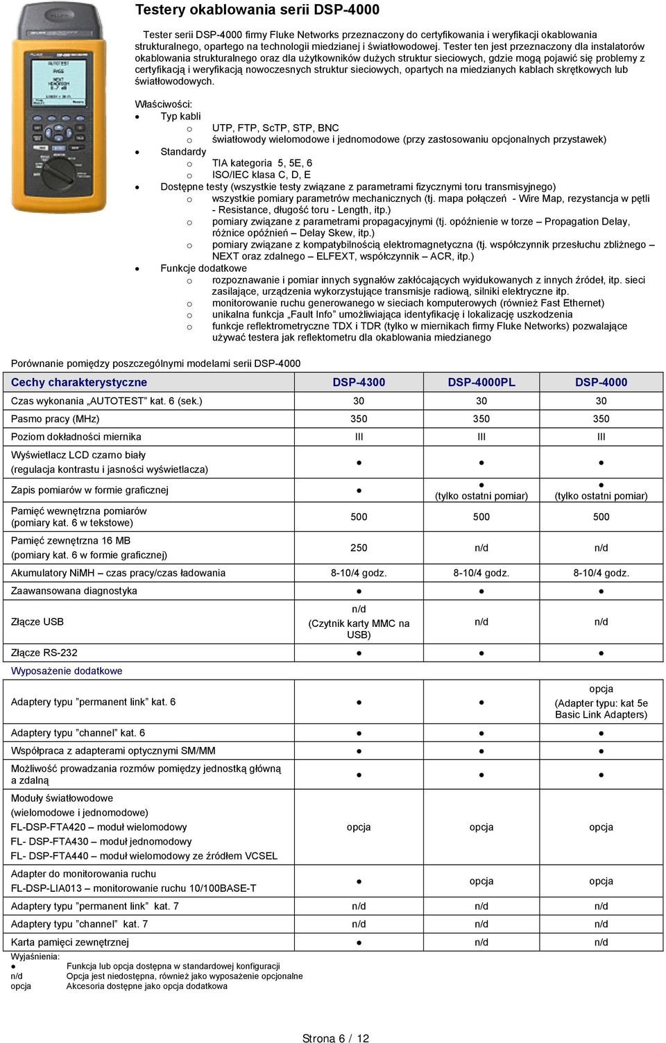 Tester ten jest przeznaczony dla instalatorów okablowania strukturalnego oraz dla użytkowników dużych struktur sieciowych, gdzie mogą pojawić się problemy z certyfikacją i weryfikacją nowoczesnych