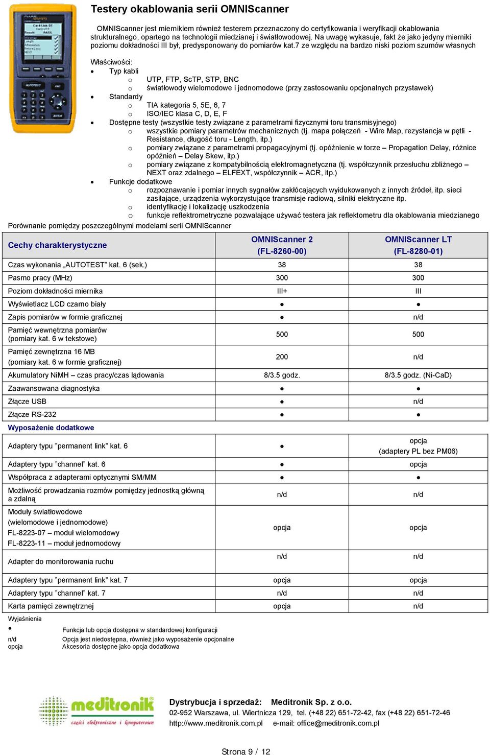 7 ze względu na bardzo niski poziom szumów własnych Typ kabli o UTP, FTP, ScTP, STP, BNC o światłowody wielomodowe i jednomodowe (przy zastosowaniu opcjonalnych przystawek) Standardy o TIA kategoria