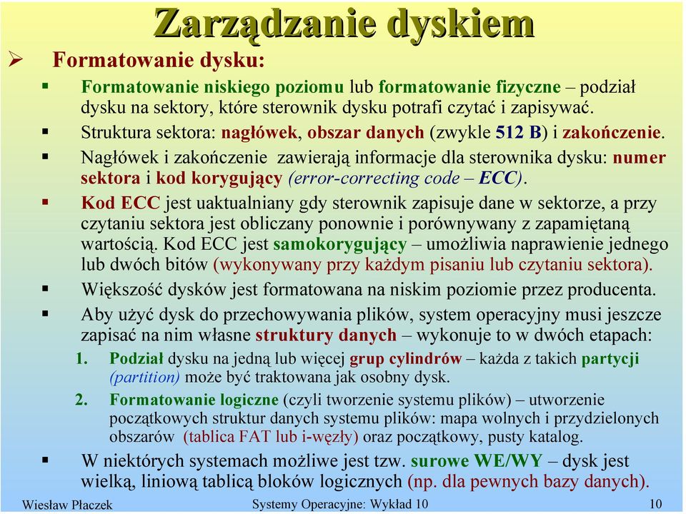 Kod ECC jest uaktualniany gdy sterownik zapisuje dane w sektorze, a przy czytaniu sektora jest obliczany ponownie i porównywany z zapamiętaną wartością.