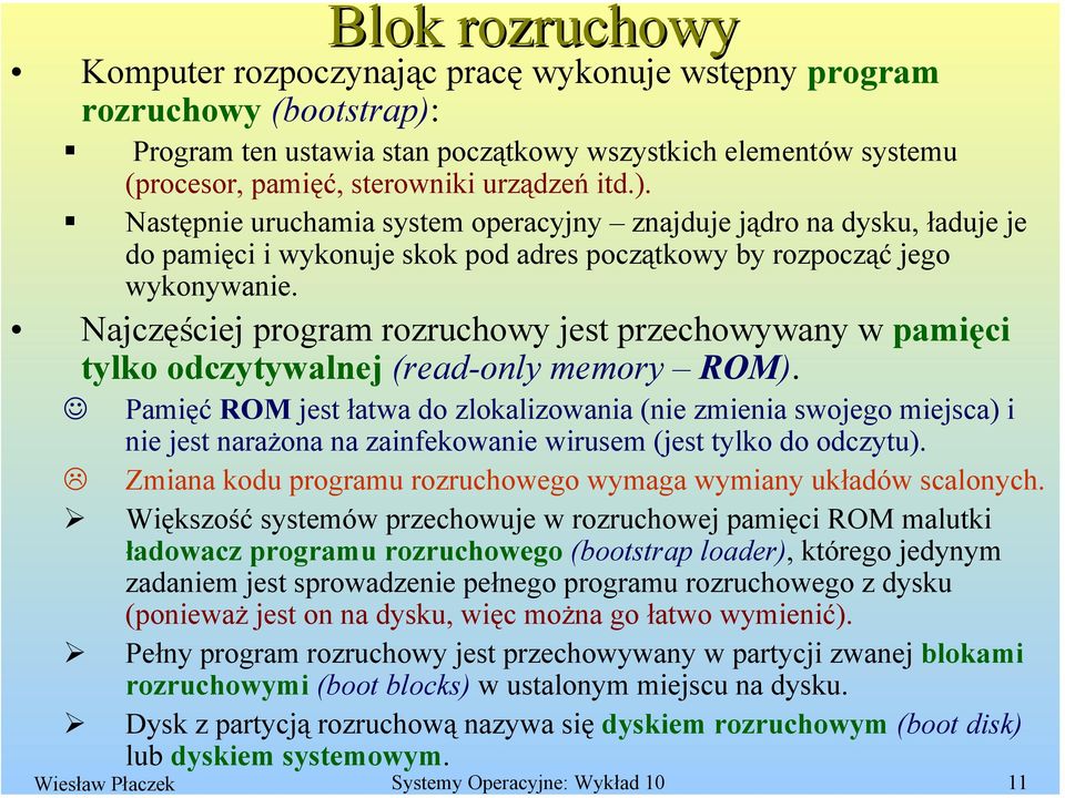 Najczęściej program rozruchowy jest przechowywany w pamięci tylko odczytywalnej (read-only memory ROM).
