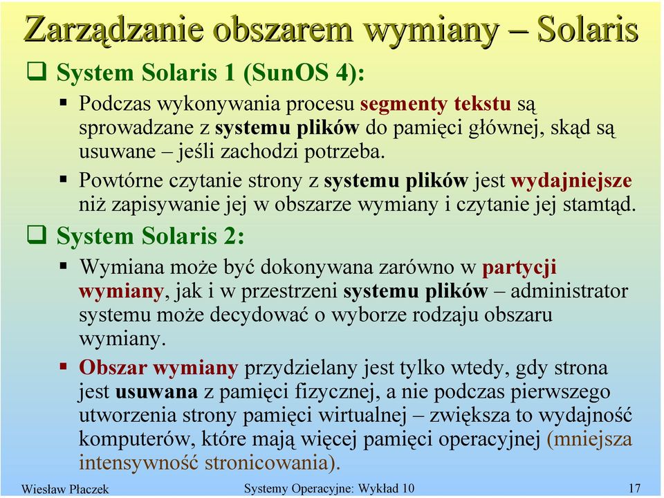 System Solaris 2: Wymiana może być dokonywana zarówno w partycji wymiany, jak i w przestrzeni systemu plików administrator systemu może decydować o wyborze rodzaju obszaru wymiany.