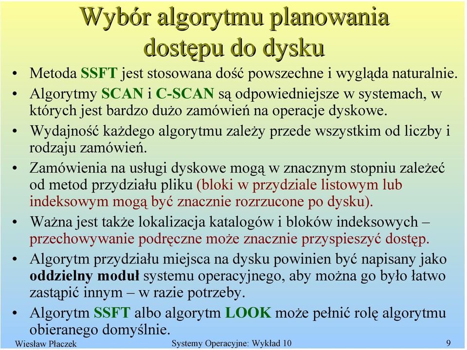 Zamówienia na usługi dyskowe mogą w znacznym stopniu zależeć od metod przydziału pliku (bloki w przydziale listowym lub indeksowym mogą być znacznie rozrzucone po dysku).
