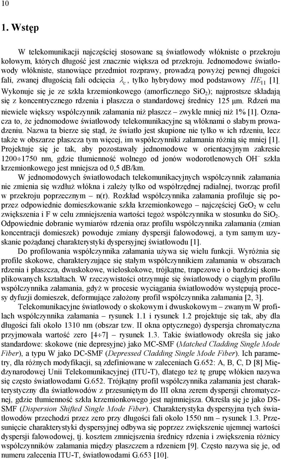 Wykonuje się je ze szkła krzemionkowego (amorficznego SiO ); najprostsze składają się z koncentrycznego rdzenia i płaszcza o standardowej średnicy 15 µm.