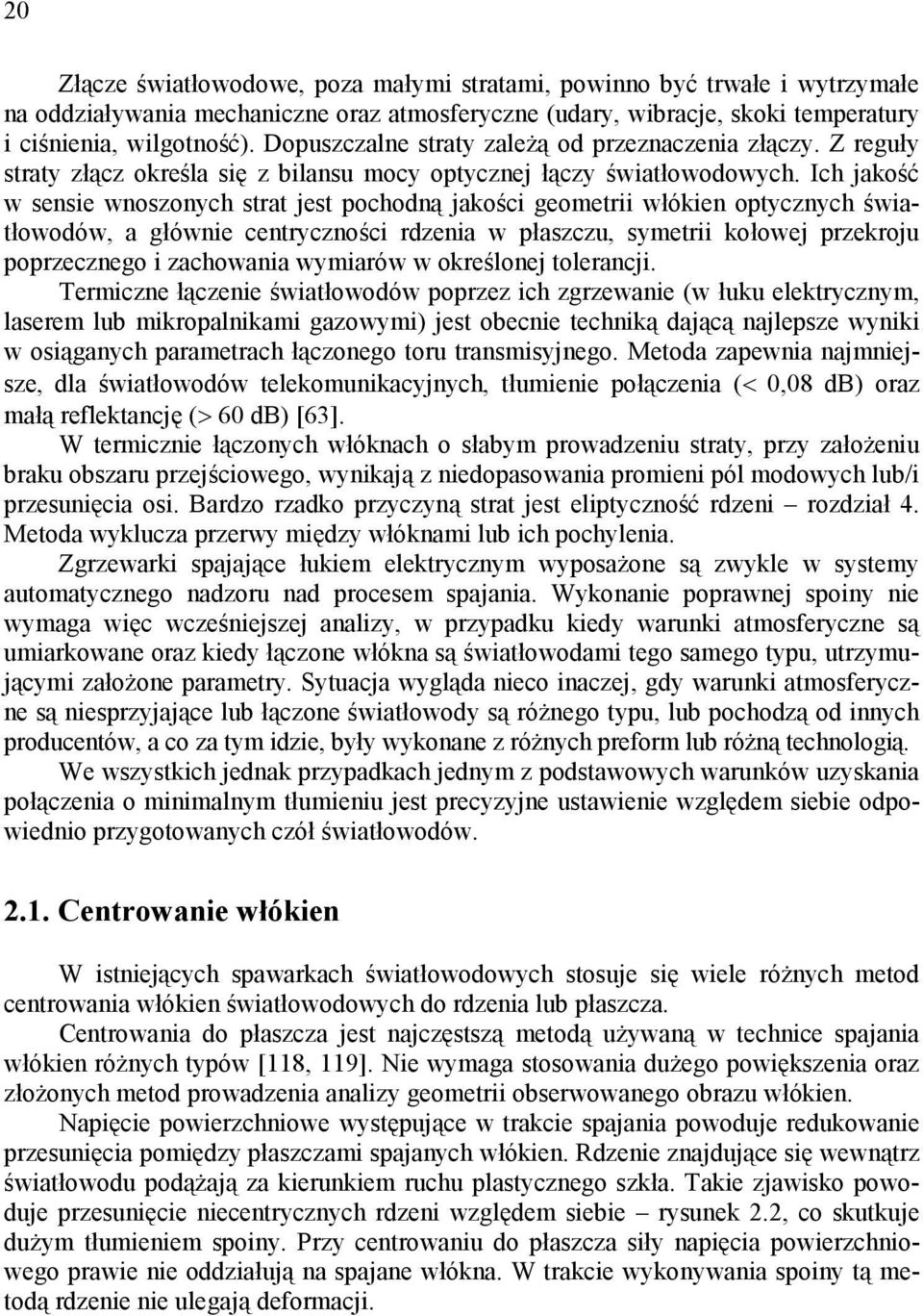 Ich jakość w sensie wnoszonych strat jest pochodną jakości geometrii włókien optycznych światłowodów, a głównie centryczności rdzenia w płaszczu, symetrii kołowej przekroju poprzecznego i zachowania