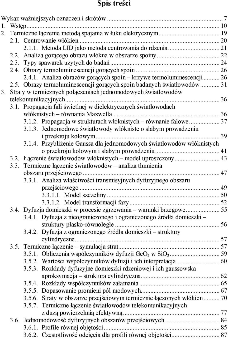 .. 6.5. Obrazy termoluminescencji gorących spoin badanych światłowodów... 31 3. Straty w termicznych połączeniach jednomodowych światłowodów telekomunikacyjnych... 36 3.1. Propagacja fali świetlnej w dielektrycznych światłowodach włóknistych równania Maxwella.