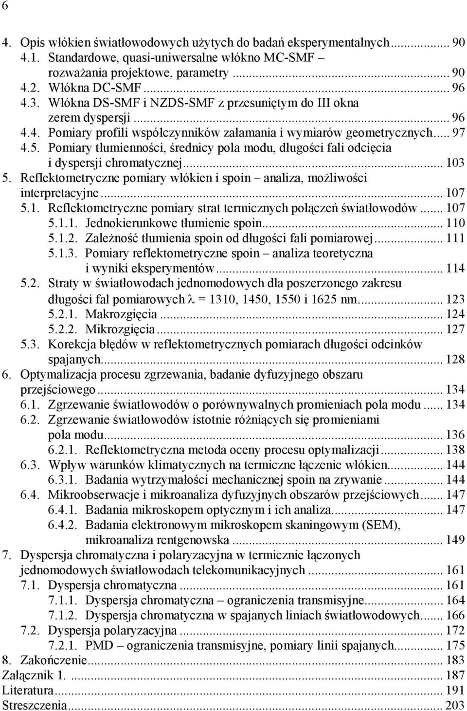 Pomiary tłumienności, średnicy pola modu, długości fali odcięcia i dyspersji chromatycznej... 103 5. Reflektometryczne pomiary włókien i spoin analiza, możliwości interpretacyjne... 107 5.1. Reflektometryczne pomiary strat termicznych połączeń światłowodów.