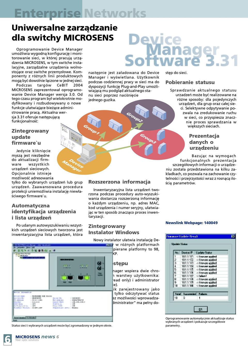 Podczas targów CeBIT 2004 MICROSENS zaprezentowa³ oprogramowanie Device Manager wersja 3.0. Od tego czasu program by³ wielokrotnie modyfikowany i rozbudowywany o nowe funkcje u³atwiaj¹ce bie ¹ce administrowanie prac¹.