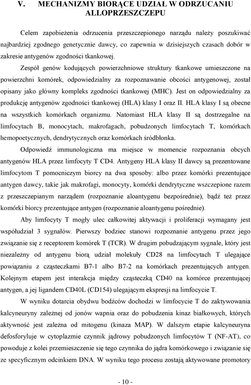 Zespół genów kodujących powierzchniowe struktury tkankowe umieszczone na powierzchni komórek, odpowiedzialny za rozpoznawanie obcości antygenowej, został opisany jako główny kompleks zgodności