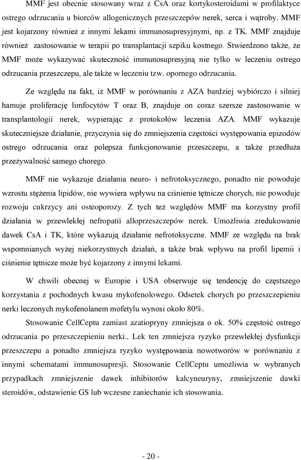 Stwierdzono także, że MMF może wykazywać skuteczność immunosupresyjną nie tylko w leczeniu ostrego odrzucania przeszczepu, ale także w leczeniu tzw. opornego odrzucania.