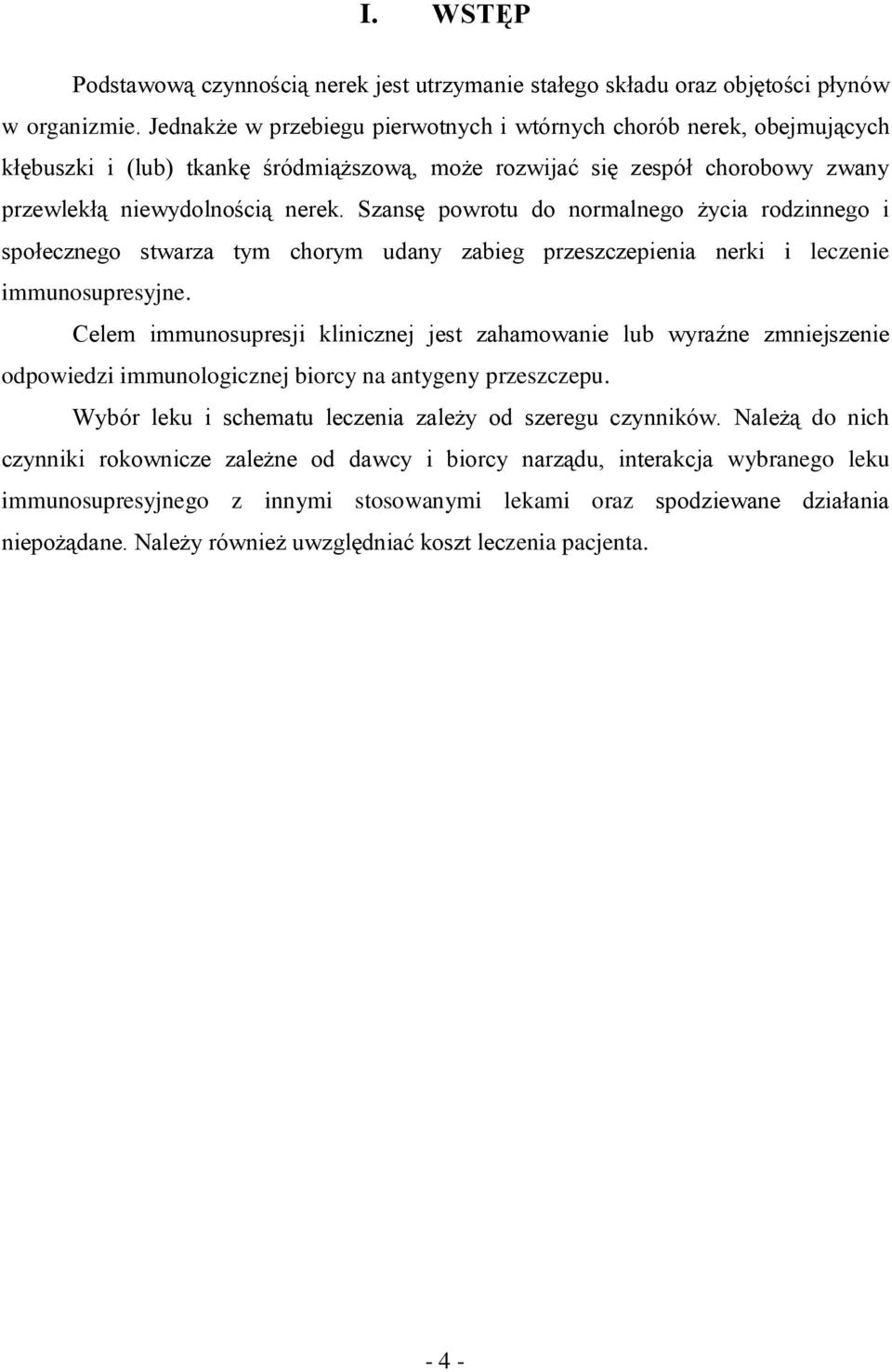 Szansę powrotu do normalnego życia rodzinnego i społecznego stwarza tym chorym udany zabieg przeszczepienia nerki i leczenie immunosupresyjne.