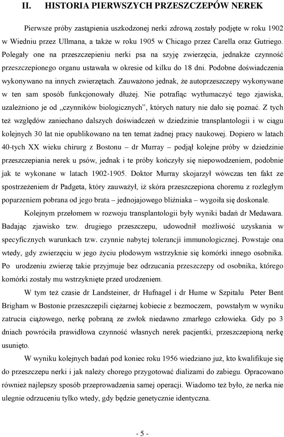 Podobne doświadczenia wykonywano na innych zwierzętach. Zauważono jednak, że autoprzeszczepy wykonywane w ten sam sposób funkcjonowały dłużej.