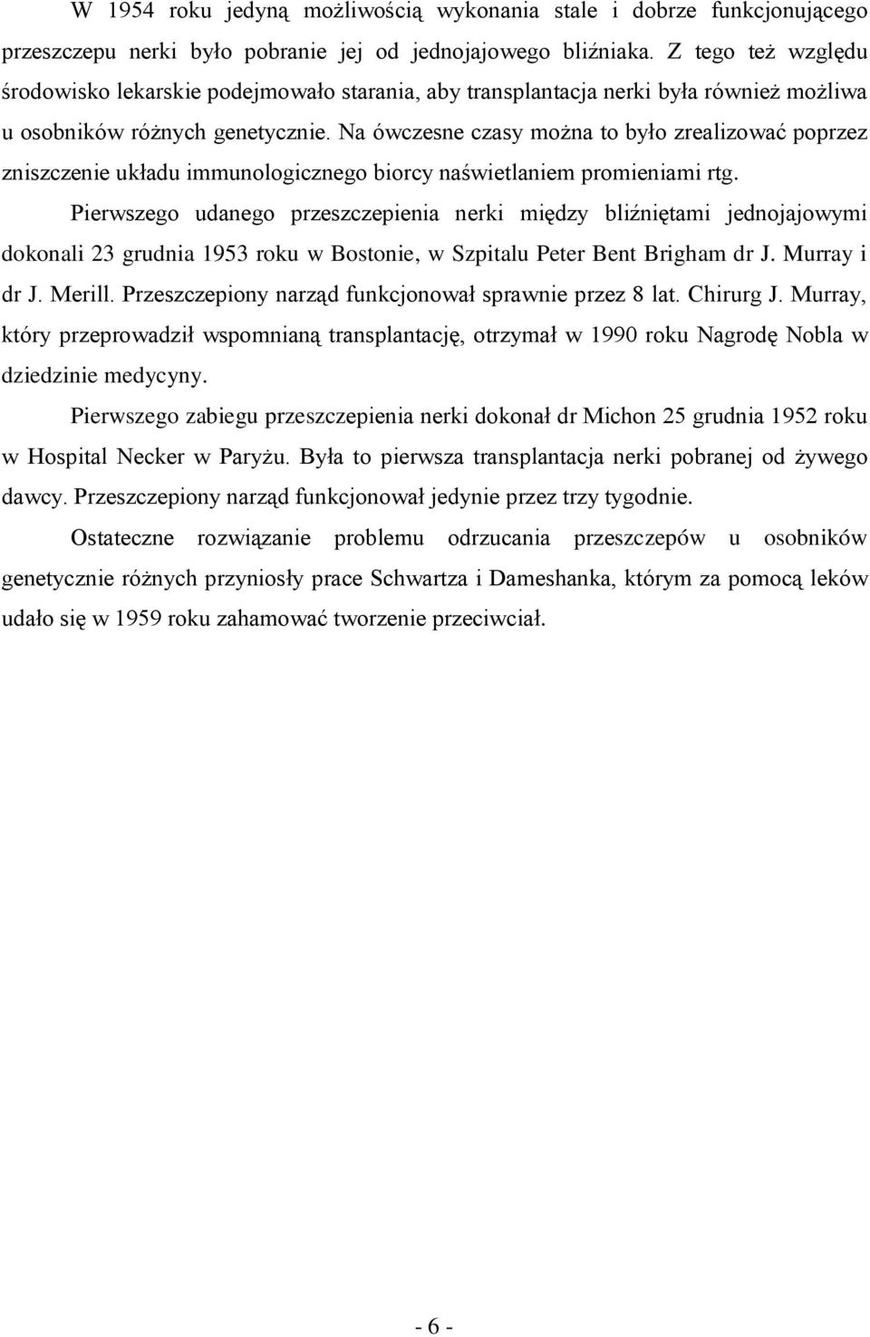 Na ówczesne czasy można to było zrealizować poprzez zniszczenie układu immunologicznego biorcy naświetlaniem promieniami rtg.