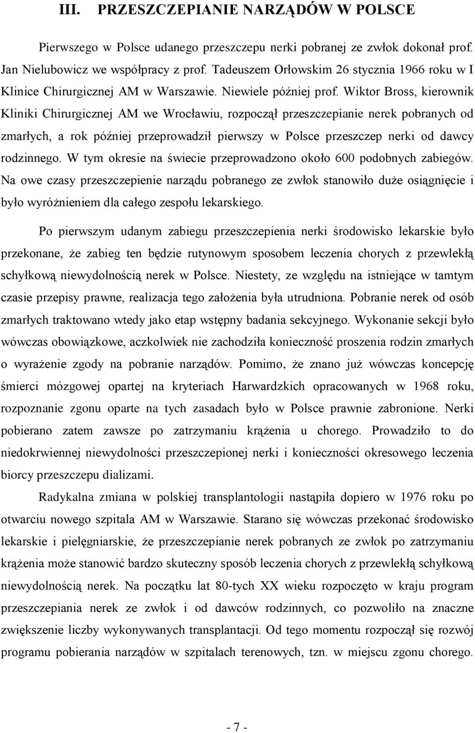 Wiktor Bross, kierownik Kliniki Chirurgicznej AM we Wrocławiu, rozpoczął przeszczepianie nerek pobranych od zmarłych, a rok później przeprowadził pierwszy w Polsce przeszczep nerki od dawcy