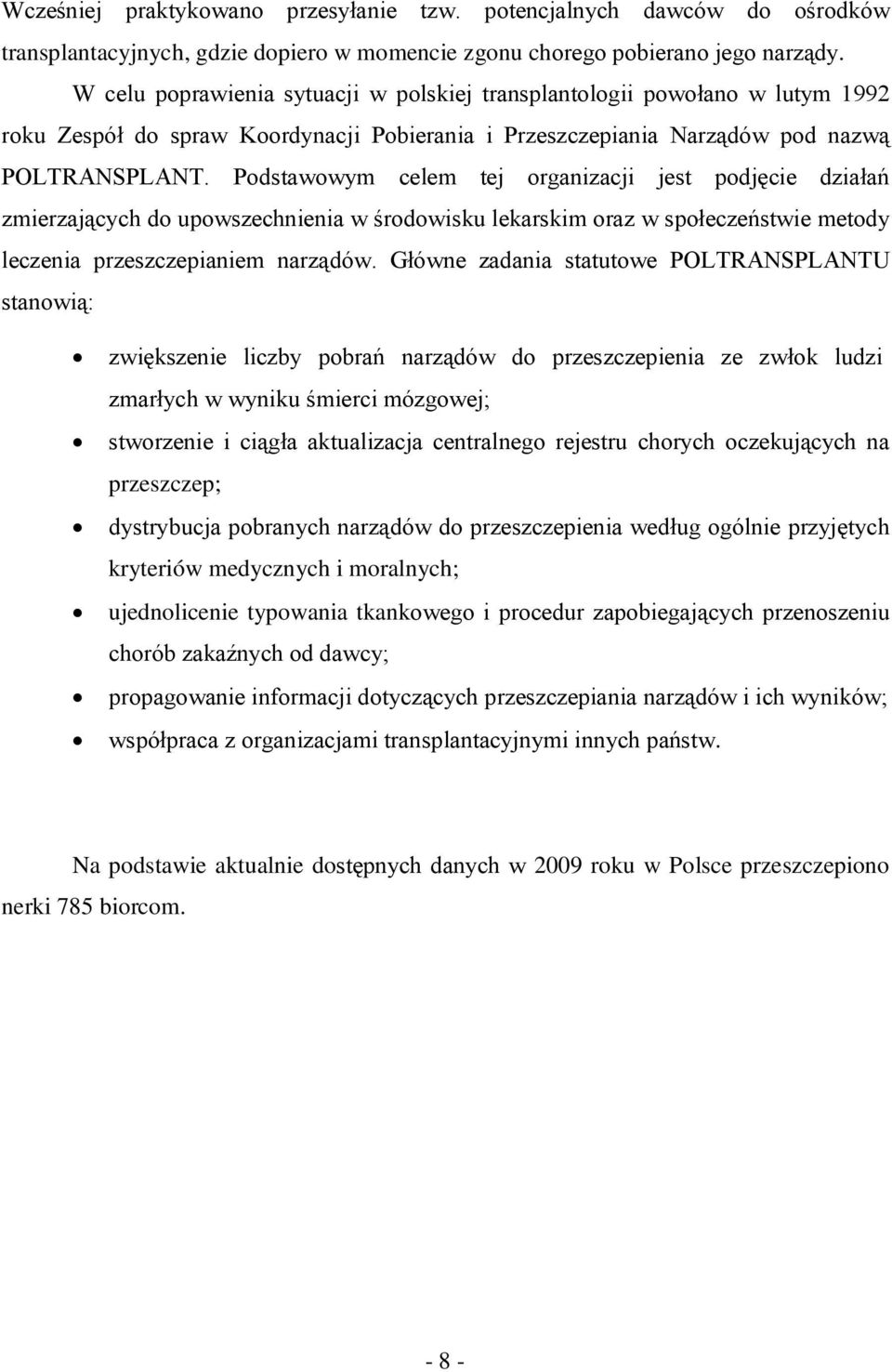 Podstawowym celem tej organizacji jest podjęcie działań zmierzających do upowszechnienia w środowisku lekarskim oraz w społeczeństwie metody leczenia przeszczepianiem narządów.