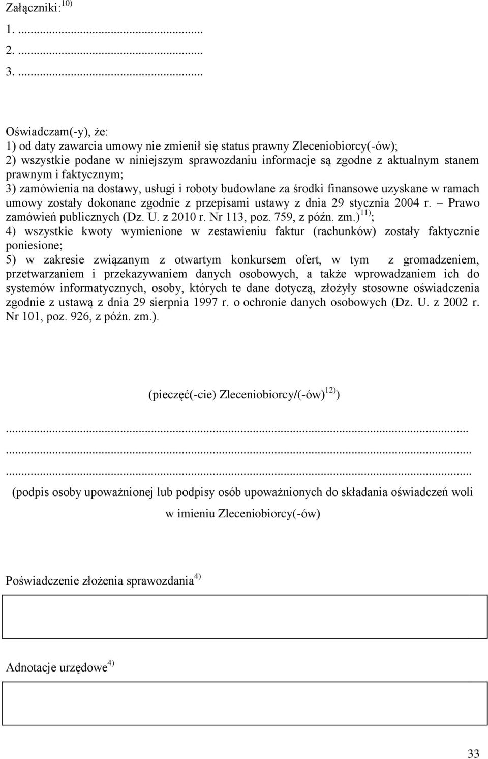 faktycznym; 3) zamówienia na dostawy, usługi i roboty budowlane za środki finansowe uzyskane w ramach umowy zostały dokonane zgodnie z przepisami ustawy z dnia 29 stycznia 2004 r.