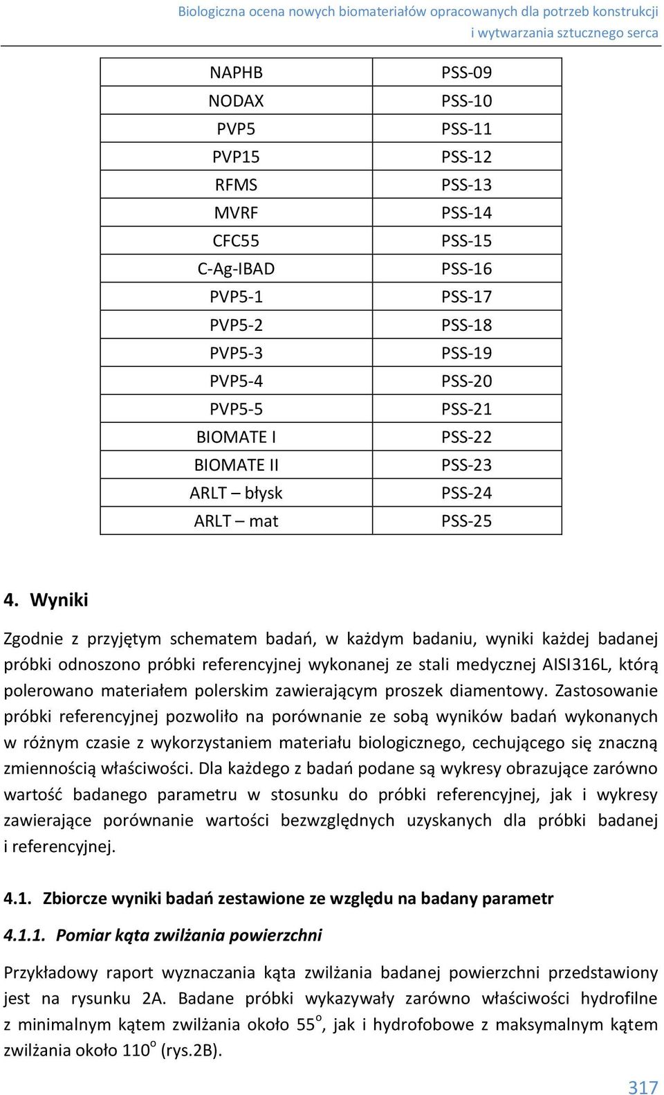 Wyniki Zgodnie z przyjętym schematem badań, w każdym badaniu, wyniki każdej badanej próbki odnoszono próbki referencyjnej wykonanej ze stali medycznej AISI316L, którą polerowano materiałem polerskim