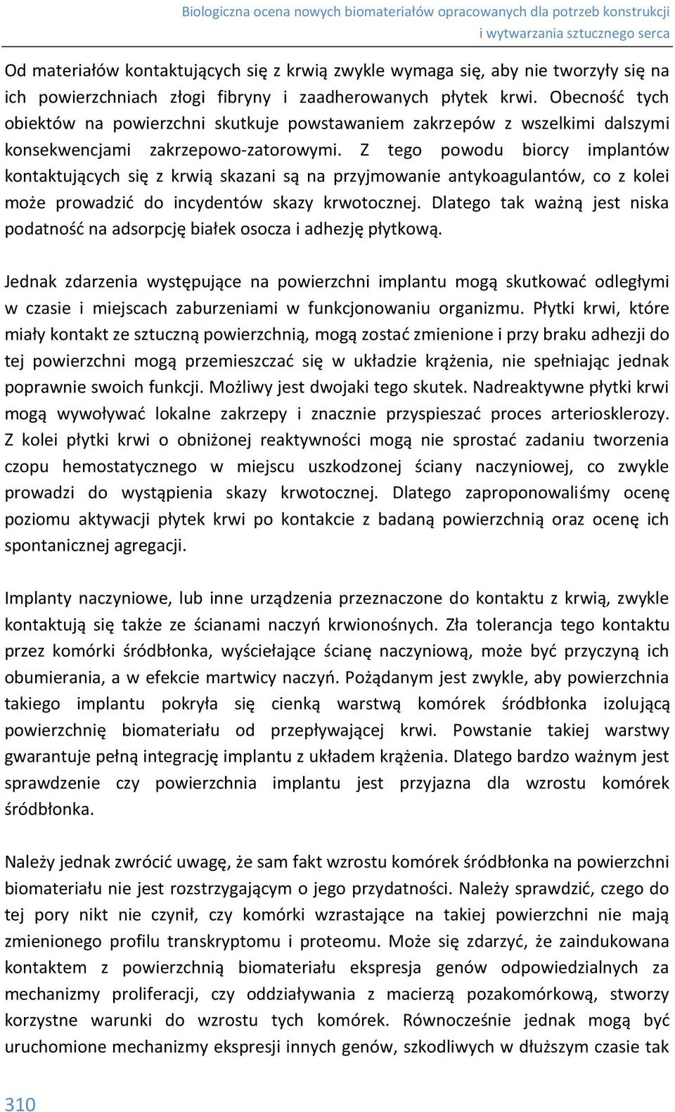 Z tego powodu biorcy implantów kontaktujących się z krwią skazani są na przyjmowanie antykoagulantów, co z kolei może prowadzić do incydentów skazy krwotocznej.