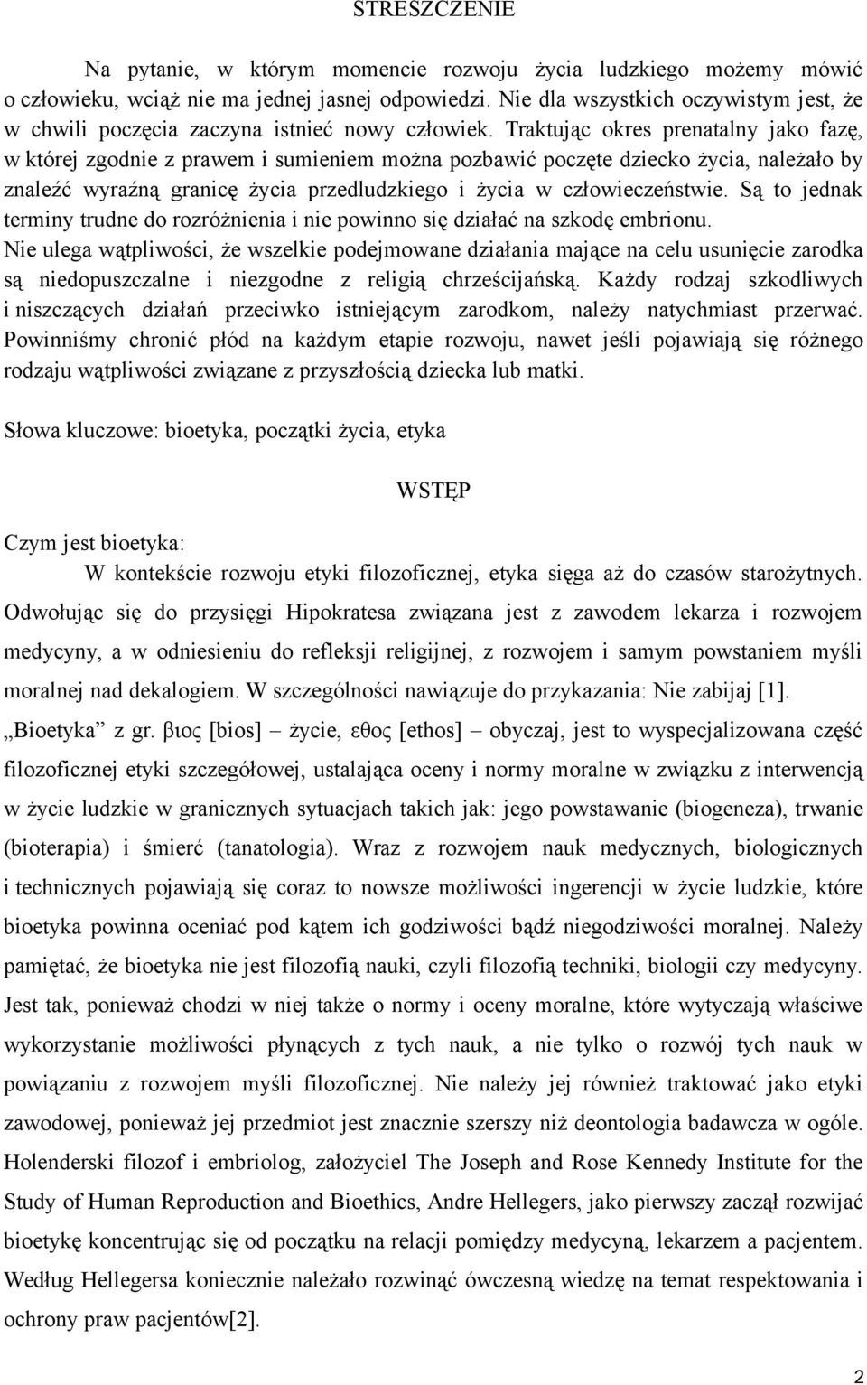 Traktując okres prenatalny jako fazę, w której zgodnie z prawem i sumieniem można pozbawić poczęte dziecko życia, należało by znaleźć wyraźną granicę życia przedludzkiego i życia w człowieczeństwie.