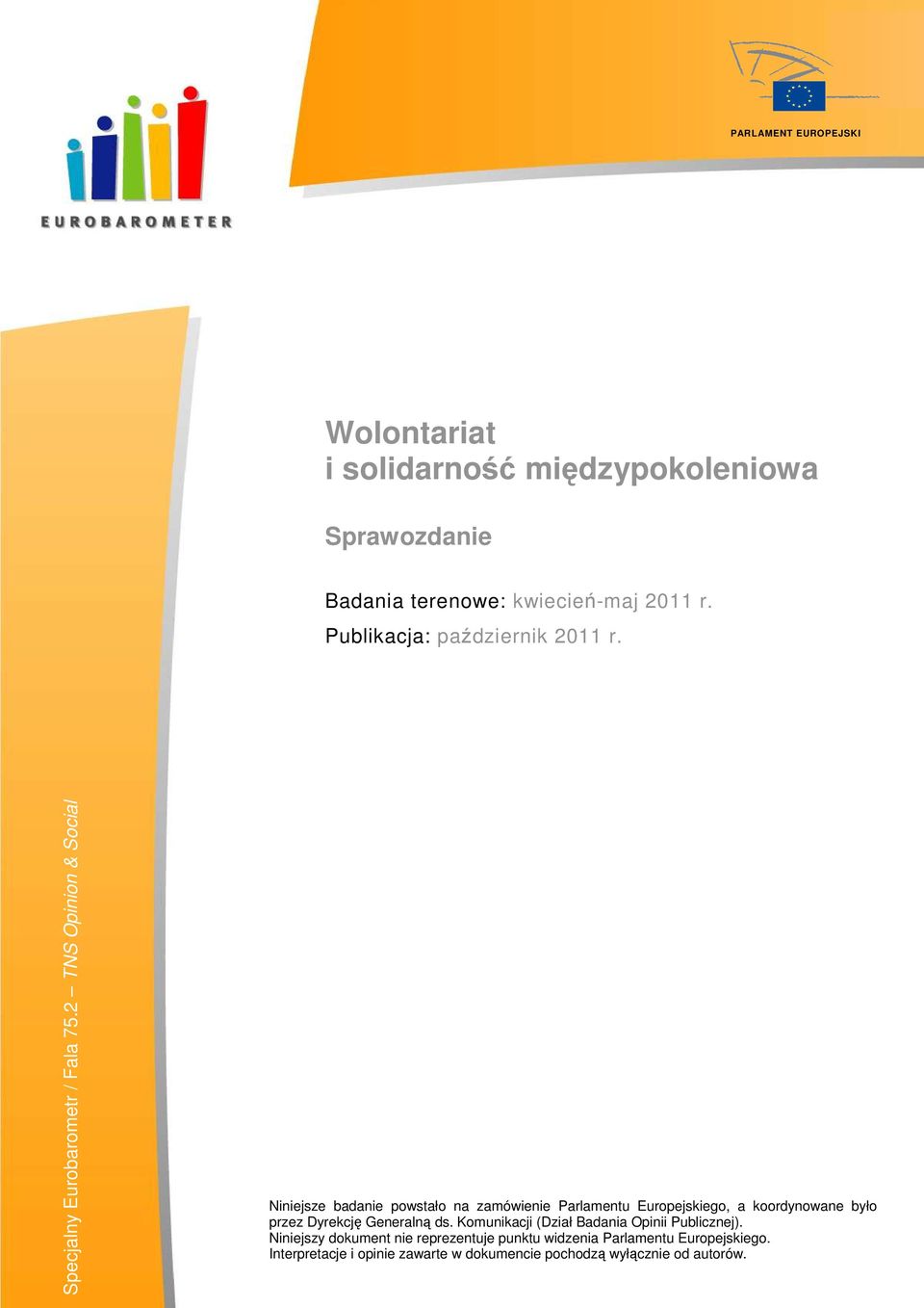 2 TNS Opinion & Social Niniejsze badanie powstało na zamówienie Parlamentu Europejskiego, a koordynowane było przez Dyrekcję