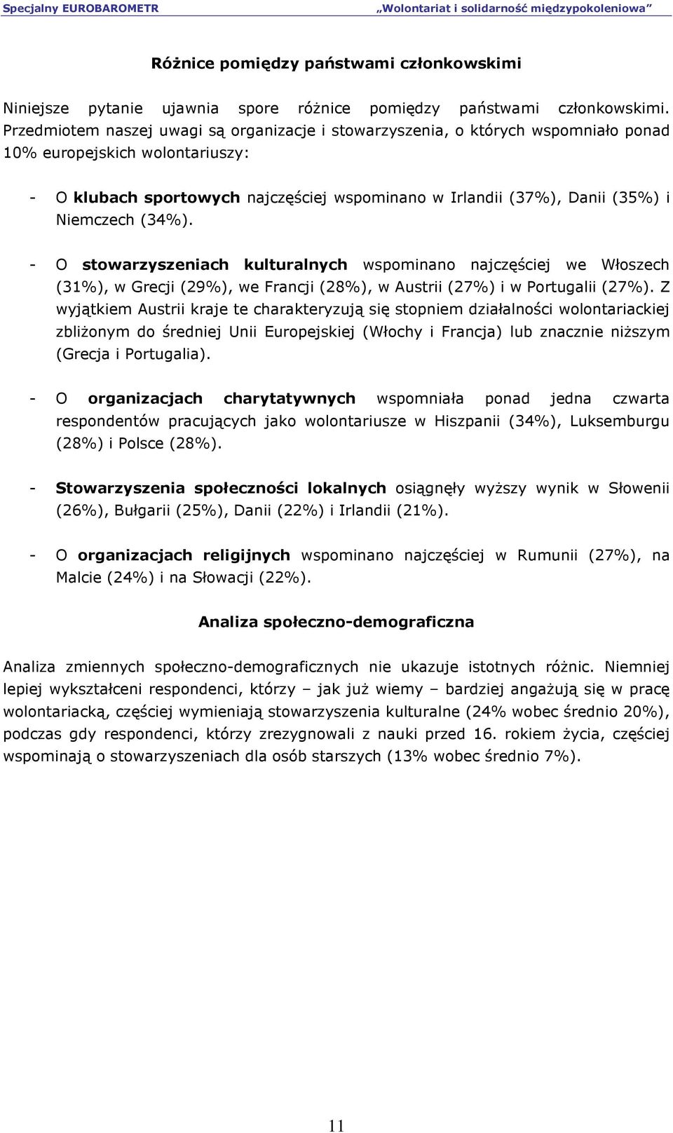 Niemczech (34%). - O stowarzyszeniach kulturalnych wspominano najczęściej we Włoszech (31%), w Grecji (29%), we Francji (28%), w Austrii (27%) i w Portugalii (27%).