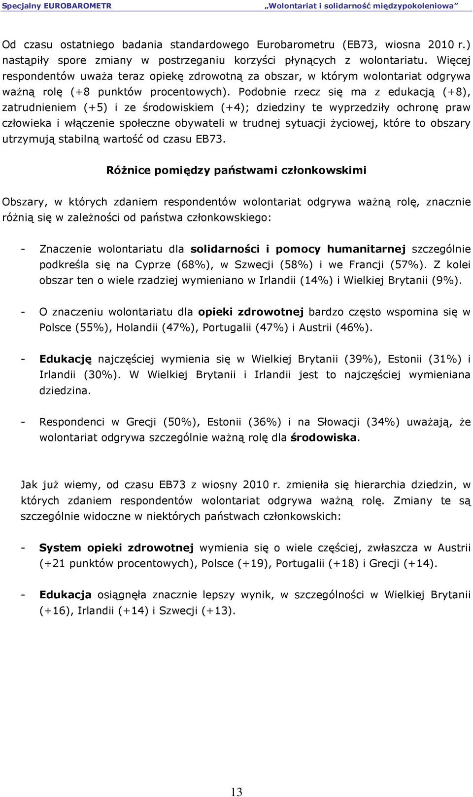 Podobnie rzecz się ma z edukacją (+8), zatrudnieniem (+5) i ze środowiskiem (+4); dziedziny te wyprzedziły ochronę praw człowieka i włączenie społeczne obywateli w trudnej sytuacji Ŝyciowej, które to