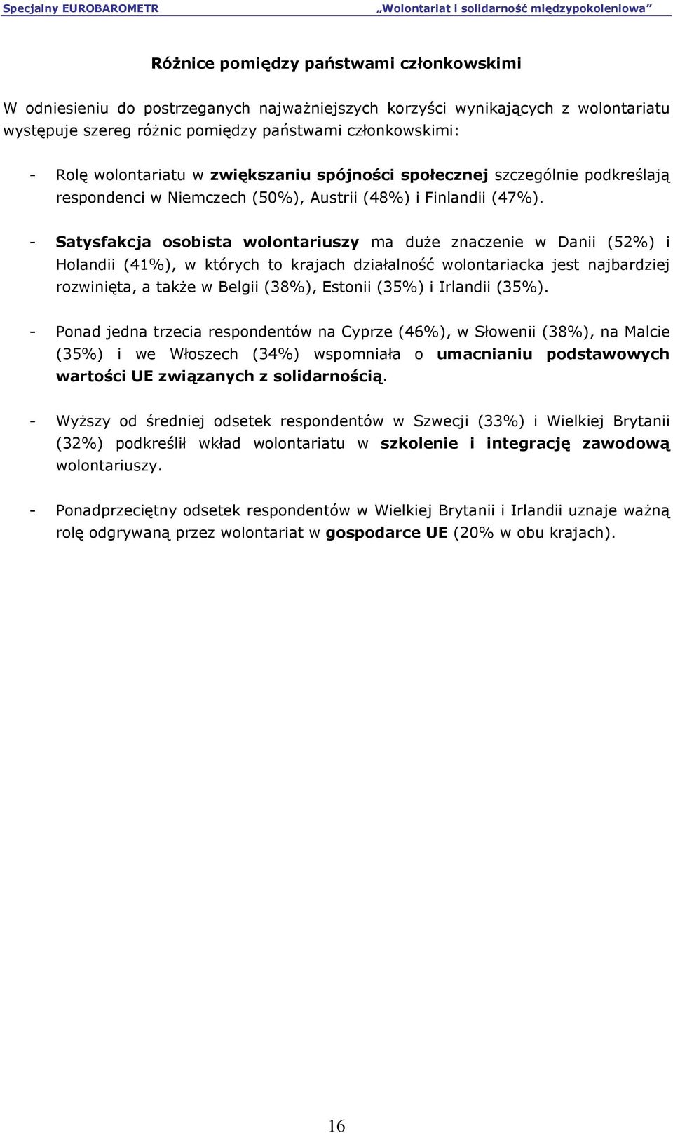 - Satysfakcja osobista wolontariuszy ma duŝe znaczenie w Danii (52%) i Holandii (41%), w których to krajach działalność wolontariacka jest najbardziej rozwinięta, a takŝe w Belgii (38%), Estonii