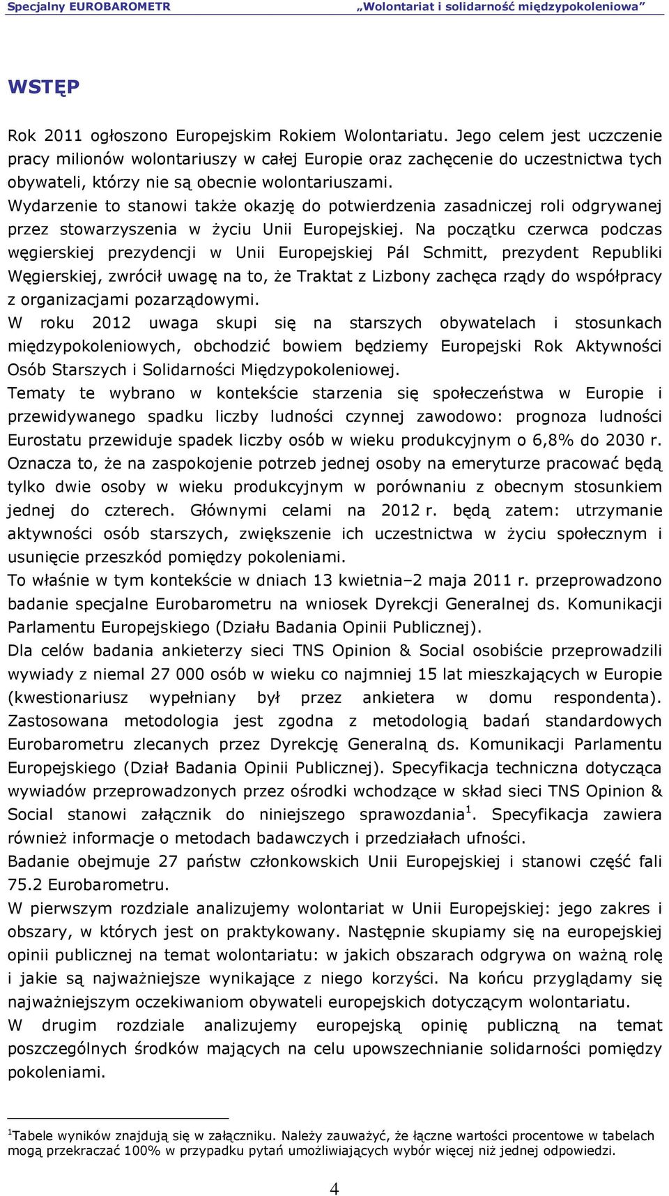 Wydarzenie to stanowi takŝe okazję do potwierdzenia zasadniczej roli odgrywanej przez stowarzyszenia w Ŝyciu Unii Europejskiej.