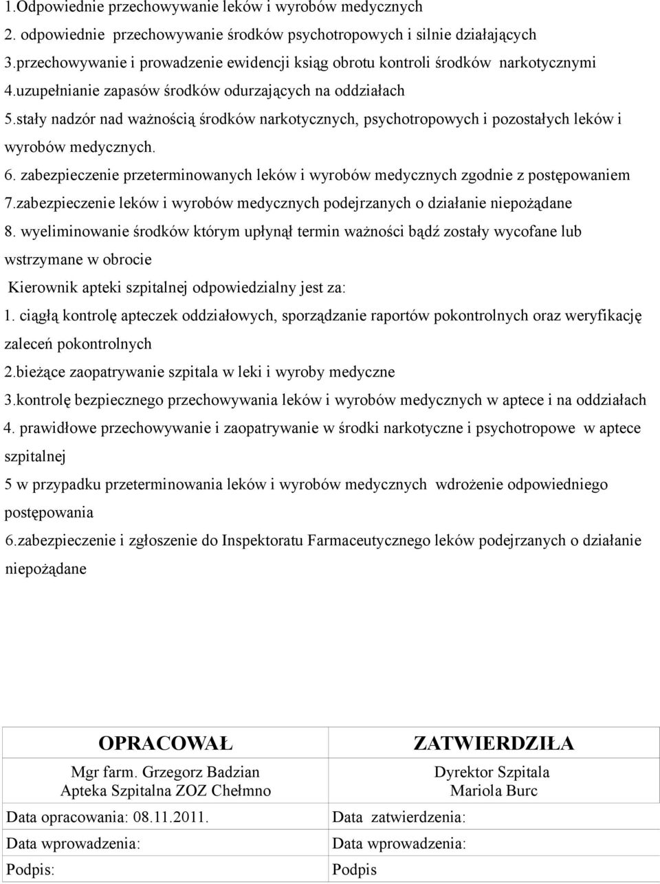 stały nadzór nad ważnością środków narkotycznych, psychotropowych i pozostałych leków i wyrobów medycznych. 6. zabezpieczenie przeterminowanych leków i wyrobów medycznych zgodnie z postępowaniem 7.