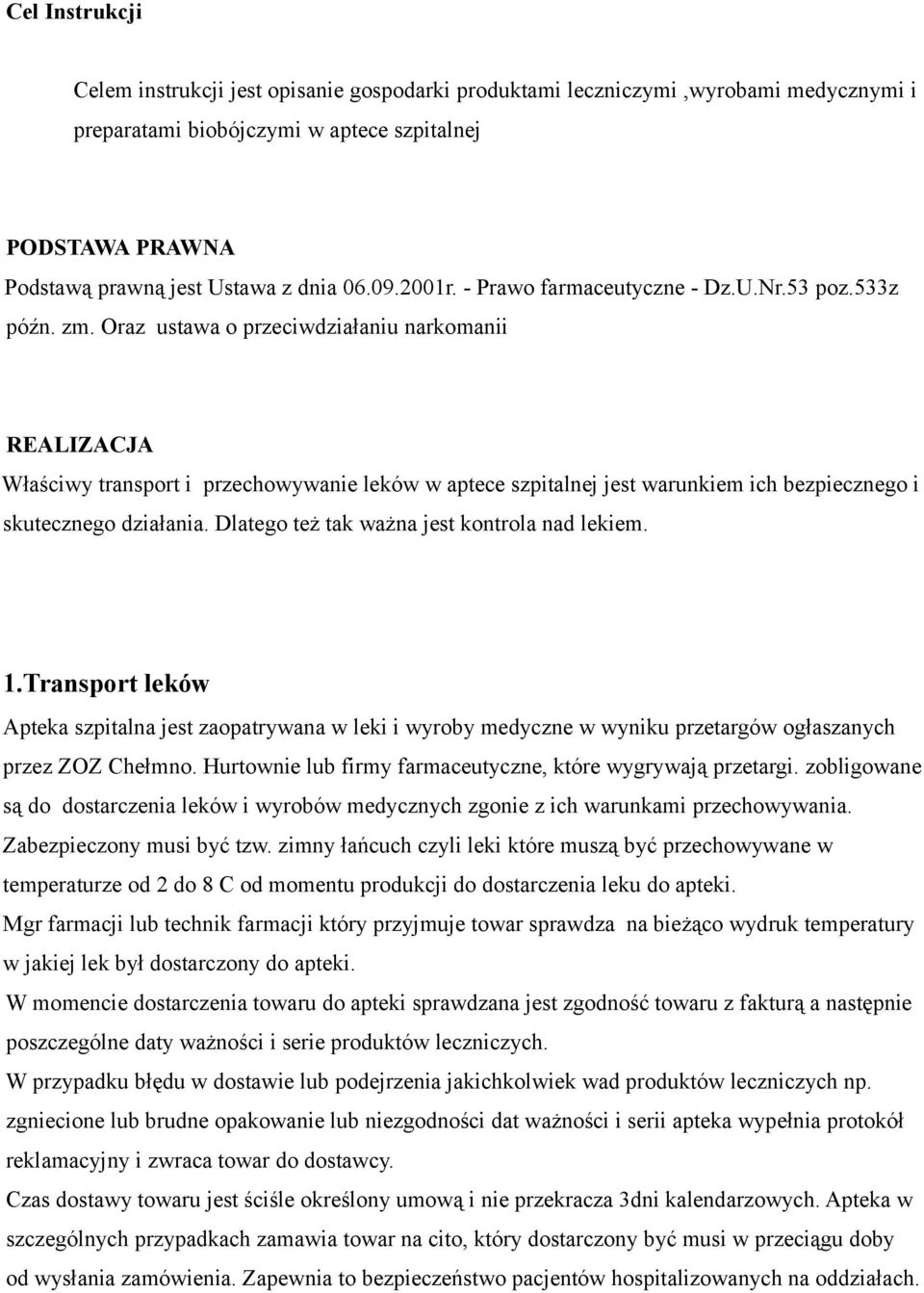 Oraz ustawa o przeciwdziałaniu narkomanii REALIZACJA Właściwy transport i przechowywanie leków w aptece szpitalnej jest warunkiem ich bezpiecznego i skutecznego działania.