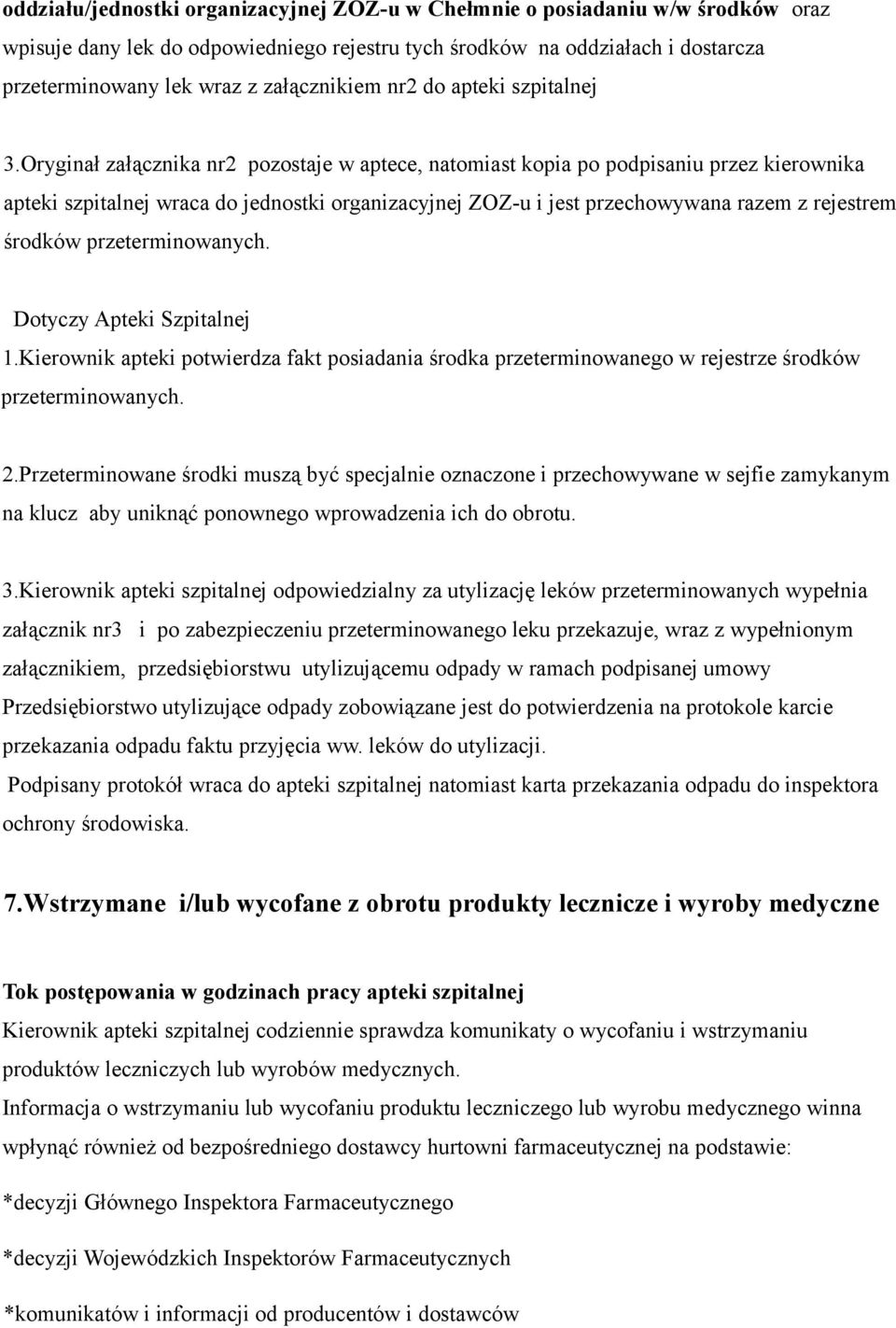 Oryginał załącznika nr2 pozostaje w aptece, natomiast kopia po podpisaniu przez kierownika apteki szpitalnej wraca do jednostki organizacyjnej ZOZ-u i jest przechowywana razem z rejestrem środków