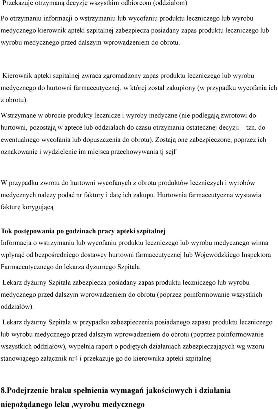 Kierownik apteki szpitalnej zwraca zgromadzony zapas produktu leczniczego lub wyrobu medycznego do hurtowni farmaceutycznej, w której został zakupiony (w przypadku wycofania ich z obrotu).