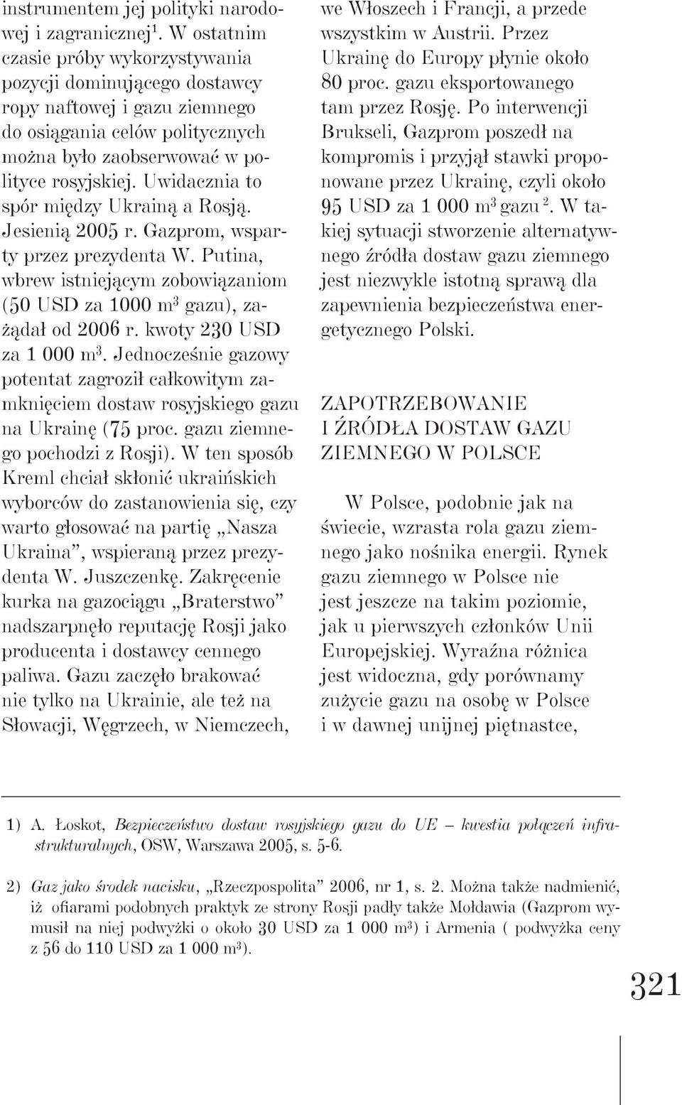 Uwidacznia to spór między Ukrainą a Rosją. Jesienią 2005 r. Gazprom, wsparty przez prezydenta W. Putina, wbrew istniejącym zobowiązaniom (50 USD za 1000 m 3 gazu), zażądał od 2006 r.