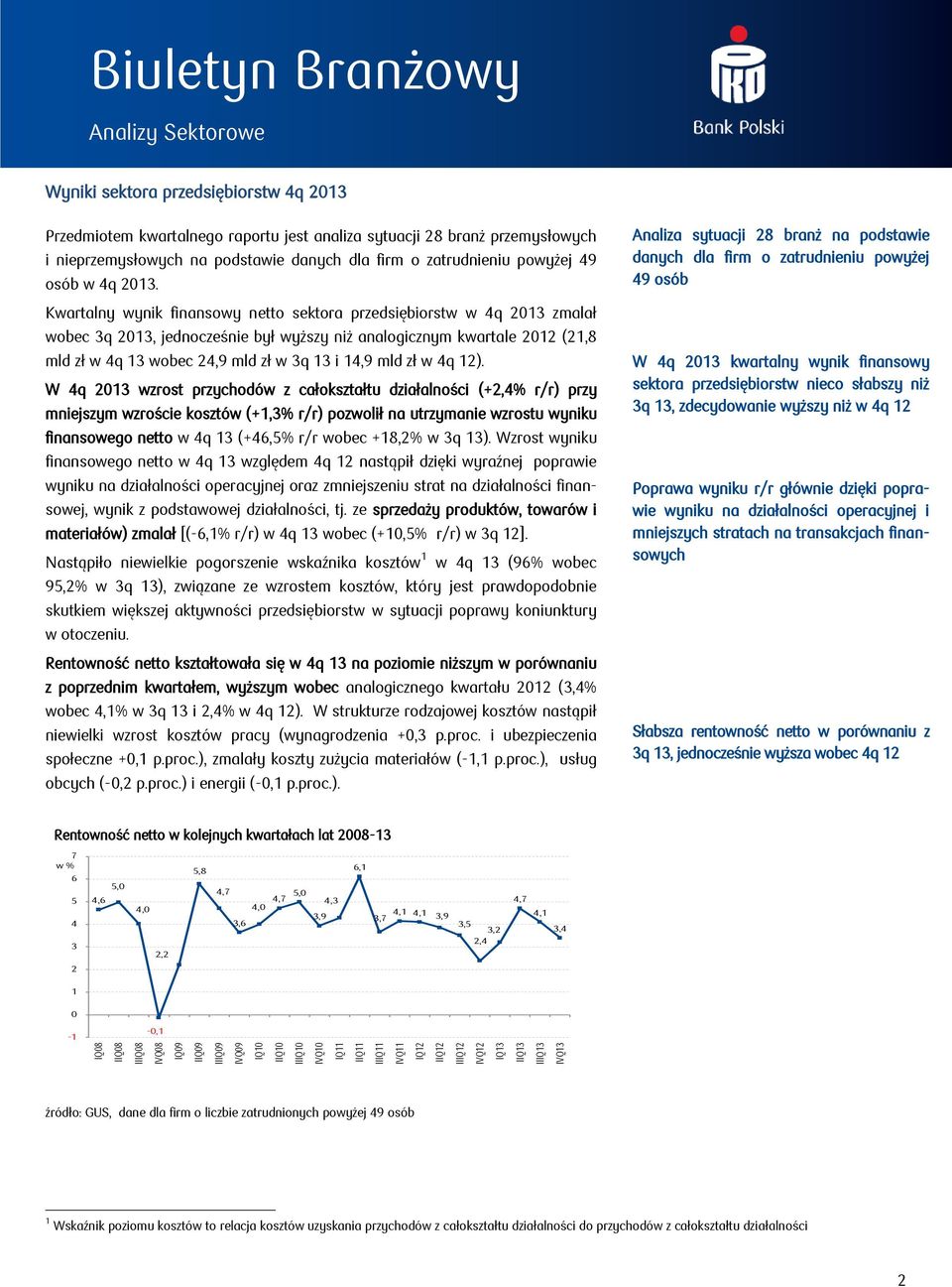 Kwartalny wynik finansowy netto sektora przedsiębiorstw w 4q 213 zmalał wobec 3q 213, jednocześnie był wyższy niż analogicznym kwartale 212 (21, w 4q 13 wobec 24,9 w 3q 13 i 14,9 w 4q 12).
