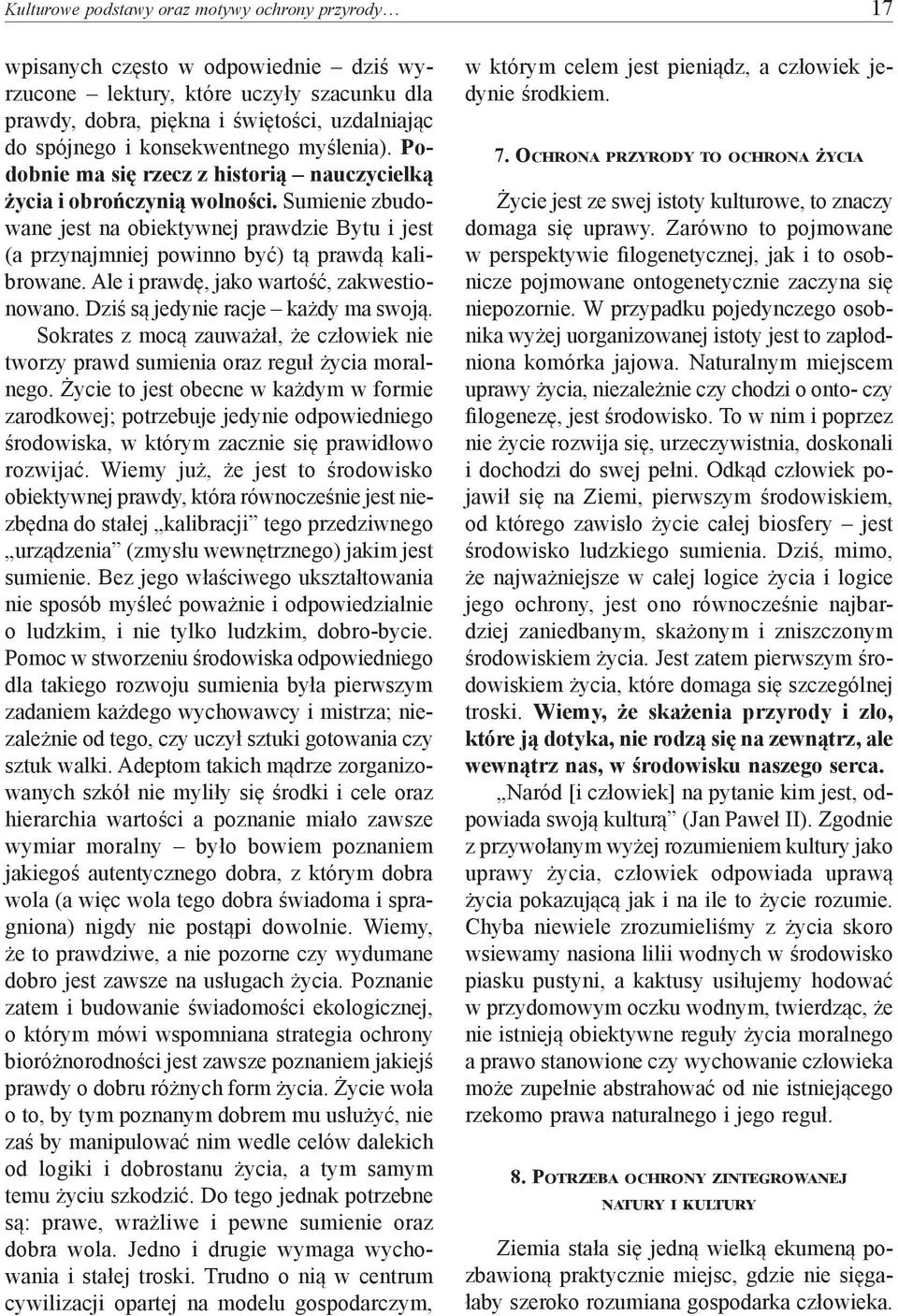 Sumienie zbudowane jest na obiektywnej prawdzie Bytu i jest (a przynajmniej powinno być) tą prawdą kalibrowane. Ale i prawdę, jako wartość, zakwestionowano. Dziś są jedynie racje każdy ma swoją.