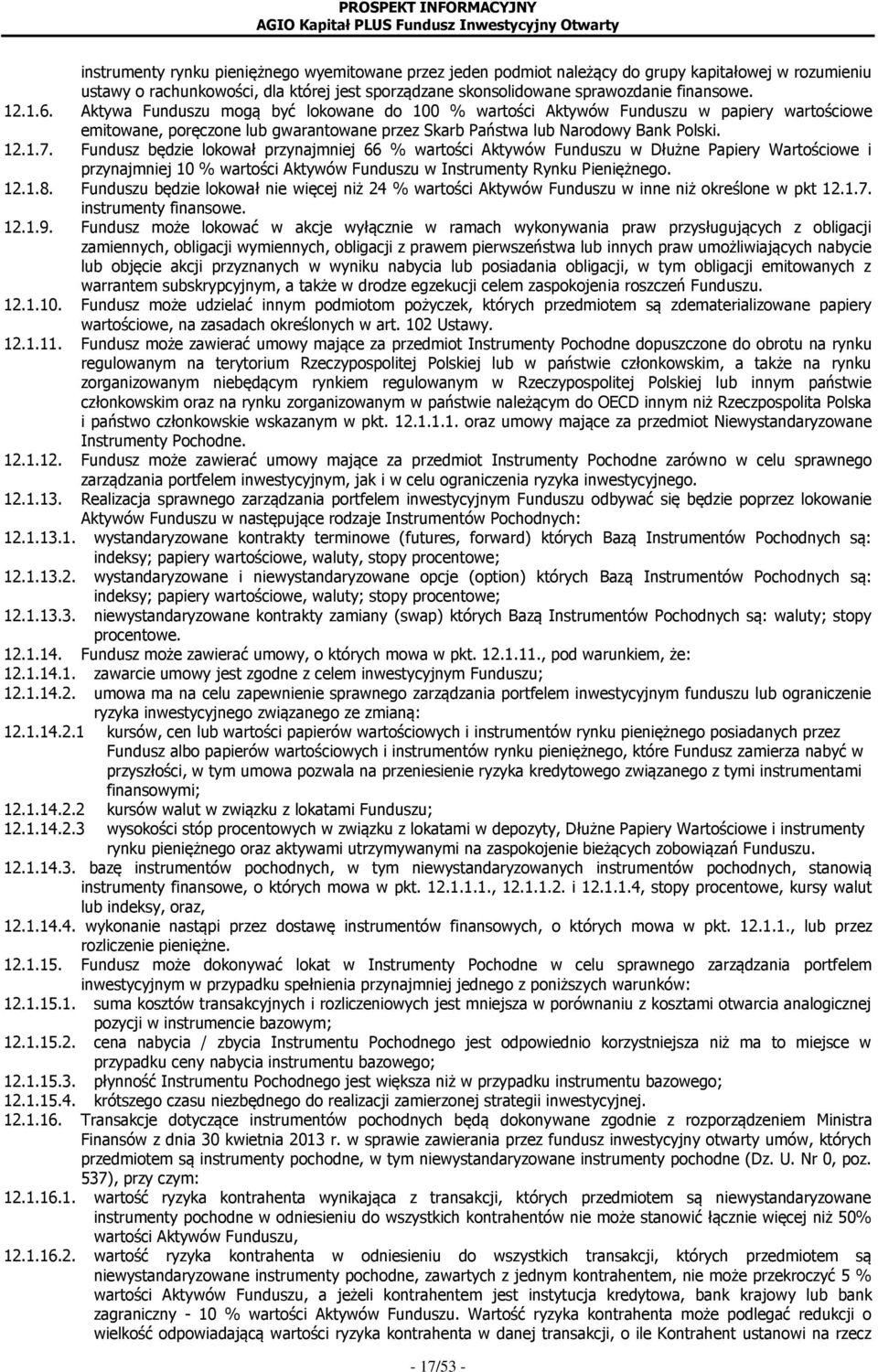 Fundusz będzie lokował przynajmniej 66 % wartości Aktywów Funduszu w Dłużne Papiery Wartościowe i przynajmniej 10 % wartości Aktywów Funduszu w Instrumenty Rynku Pieniężnego. 12.1.8.