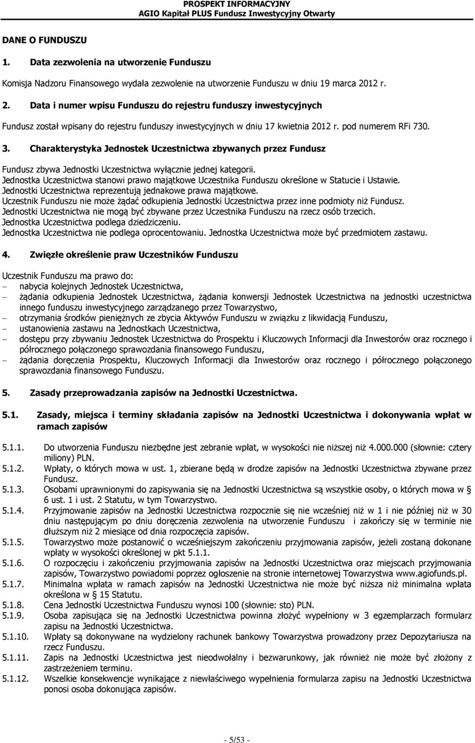 Charakterystyka Jednostek Uczestnictwa zbywanych przez Fundusz Fundusz zbywa Jednostki Uczestnictwa wyłącznie jednej kategorii.