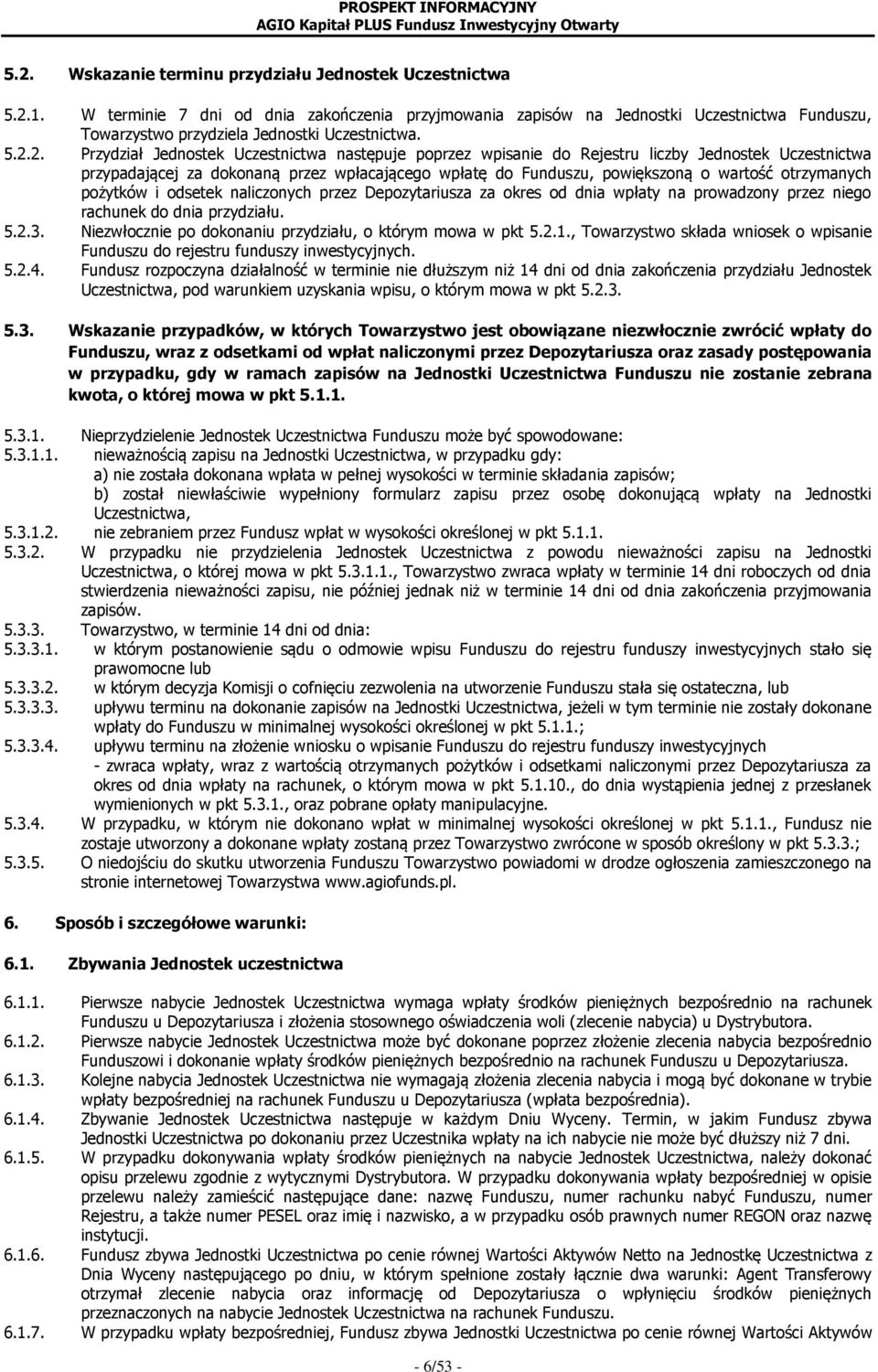 2. Przydział Jednostek Uczestnictwa następuje poprzez wpisanie do Rejestru liczby Jednostek Uczestnictwa przypadającej za dokonaną przez wpłacającego wpłatę do Funduszu, powiększoną o wartość