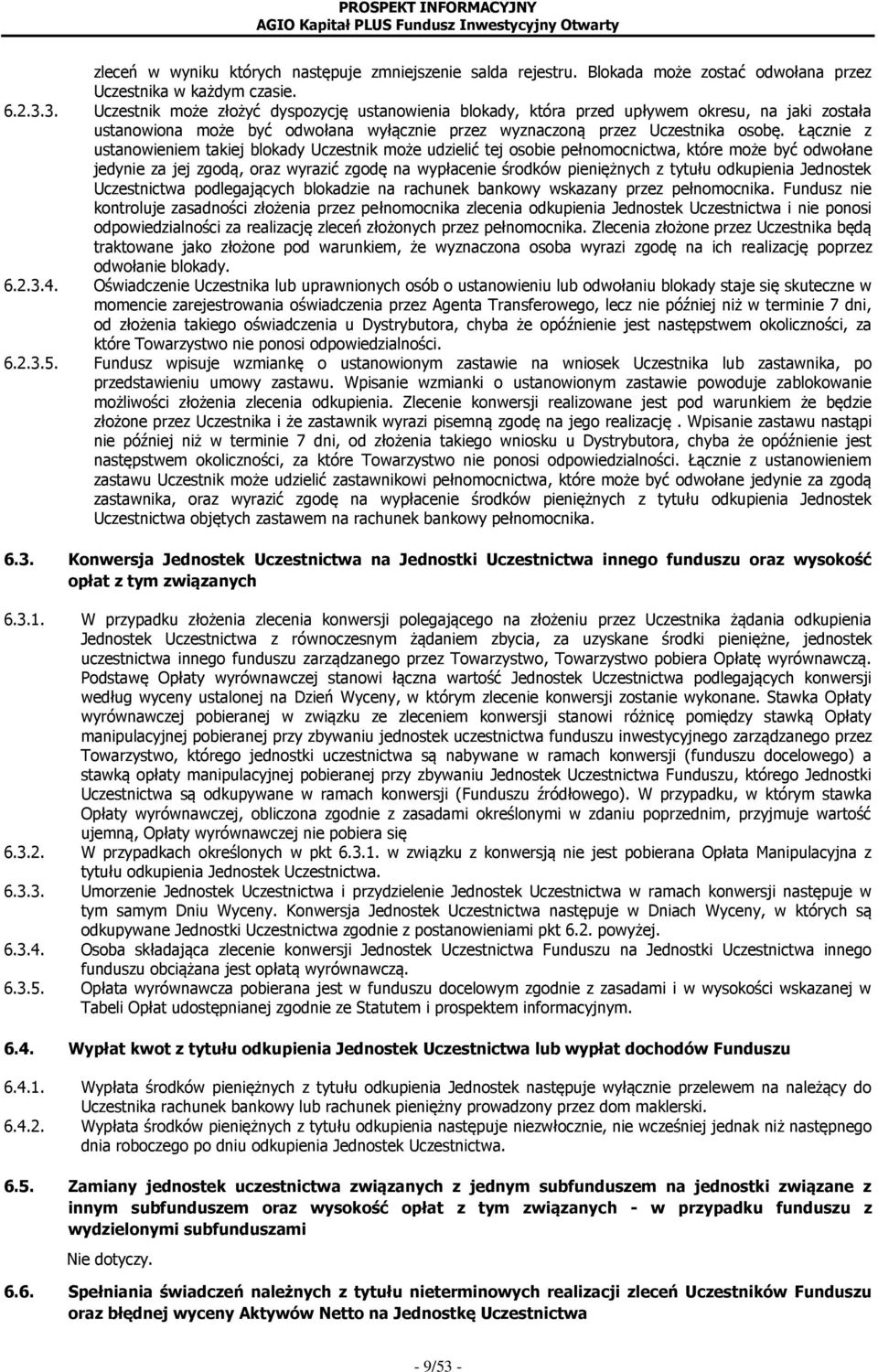 Łącznie z ustanowieniem takiej blokady Uczestnik może udzielić tej osobie pełnomocnictwa, które może być odwołane jedynie za jej zgodą, oraz wyrazić zgodę na wypłacenie środków pieniężnych z tytułu